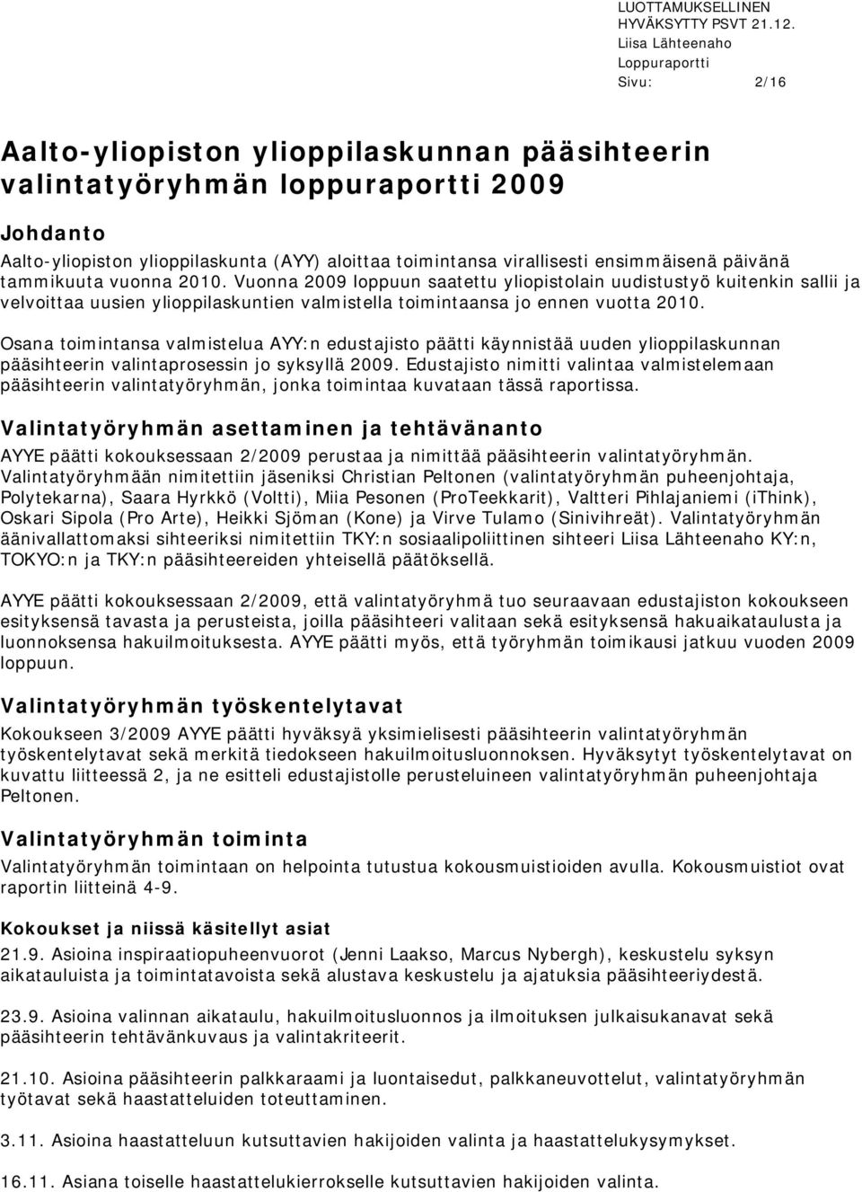 Vuonna 2009 loppuun saatettu yliopistolain uudistustyö kuitenkin sallii ja velvoittaa uusien ylioppilaskuntien valmistella toimintaansa jo ennen vuotta 2010.