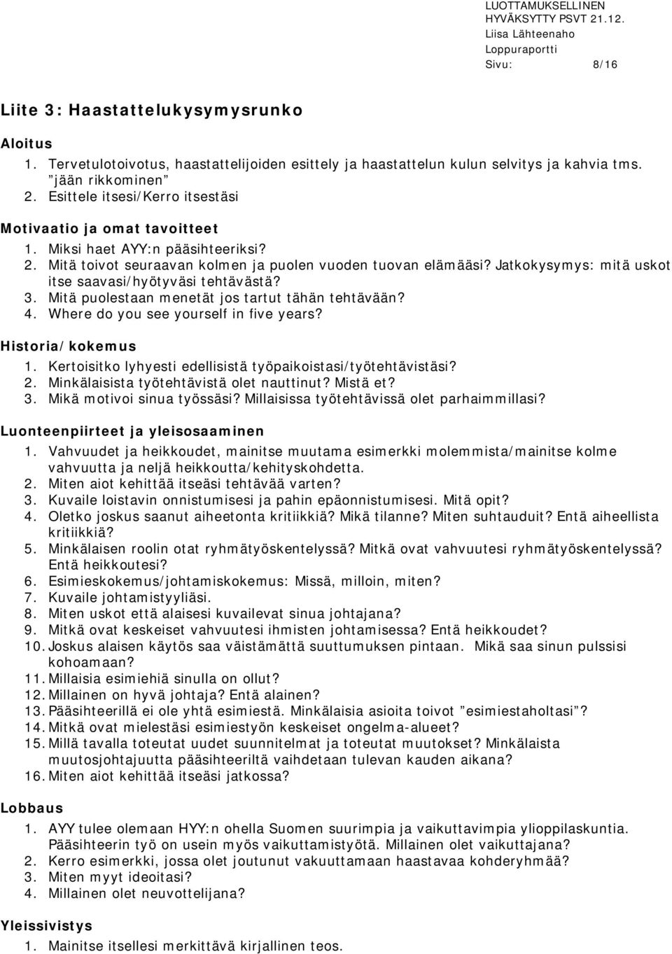 Jatkokysymys: mitä uskot itse saavasi/hyötyväsi tehtävästä? 3. Mitä puolestaan menetät jos tartut tähän tehtävään? 4. Where do you see yourself in five years? Historia/kokemus 1.