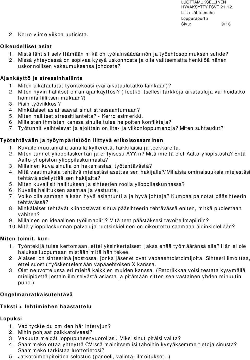 (Teetkö itsellesi tarkkoja aikatauluja vai hoidatko hommia fiiliksen mukaan?) 3. Pisin työviikkosi? 4. Minkälaiset asiat saavat sinut stressaantumaan? 5. Miten hallitset stressitilanteita?