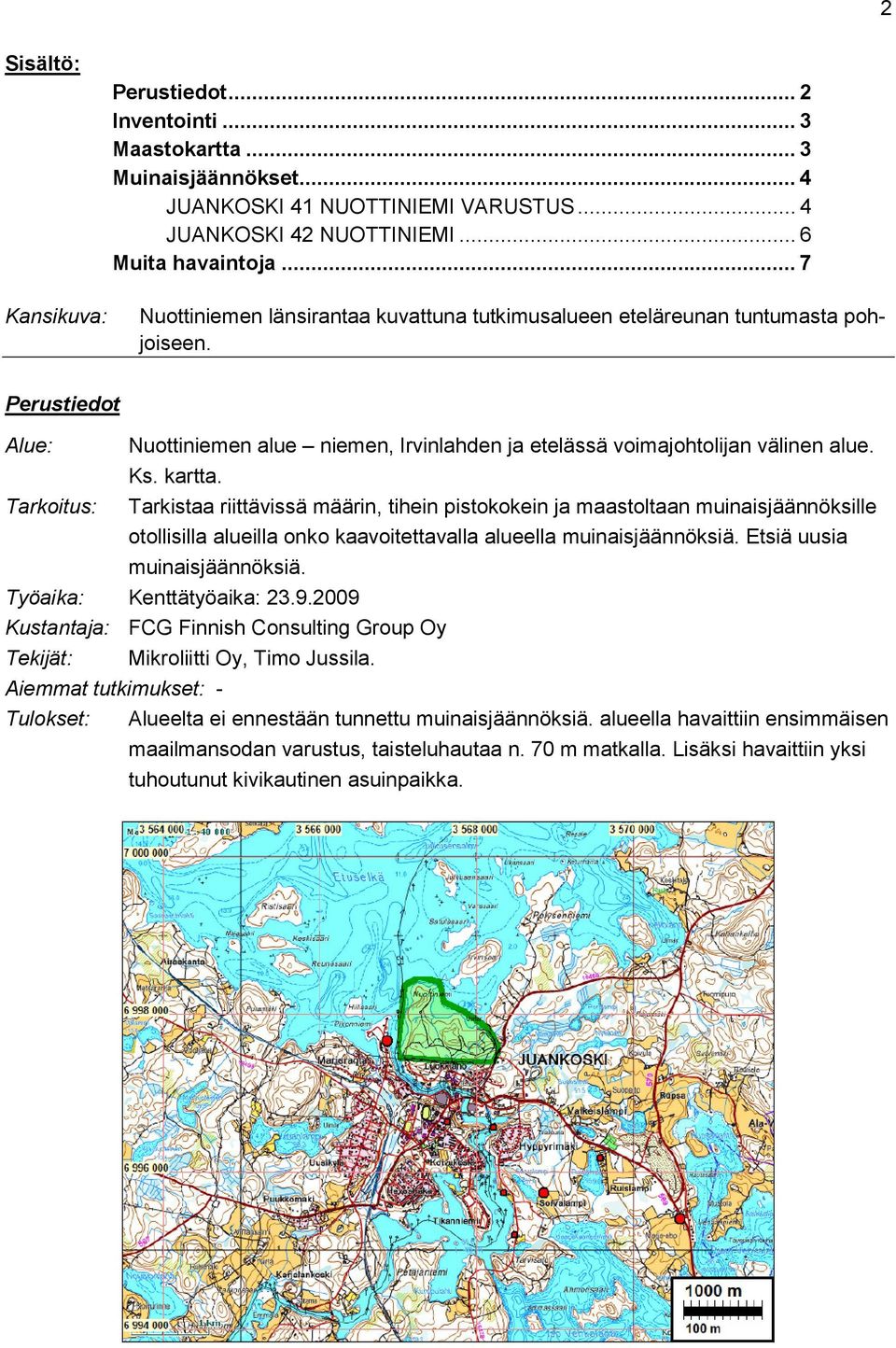 Tarkoitus: Tarkistaa riittävissä määrin, tihein pistokokein ja maastoltaan muinaisjäännöksille otollisilla alueilla onko kaavoitettavalla alueella muinaisjäännöksiä. Etsiä uusia muinaisjäännöksiä.