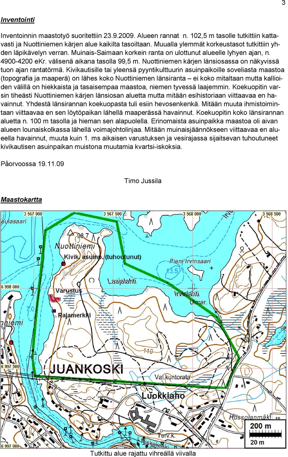 Nuottiniemen kärjen länsiosassa on näkyvissä tuon ajan rantatörmä.