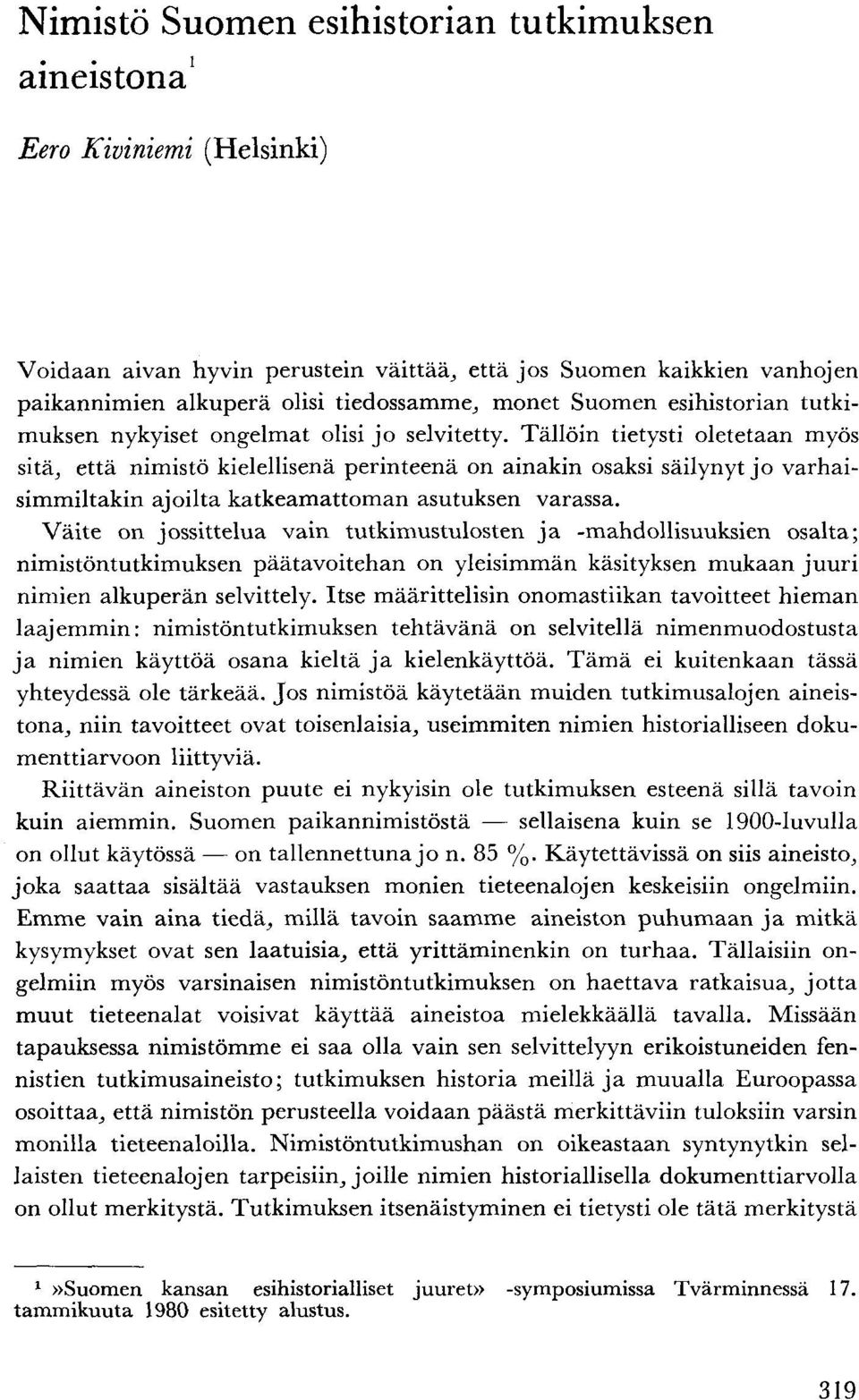 Tällöin tietysti oletetaan myös sitä, että nimistö kielellisenä perinteenä on ainakin osaksi säilynyt jo varhaisimmiltakin ajoilta katkeamattoman asutuksen varassa.