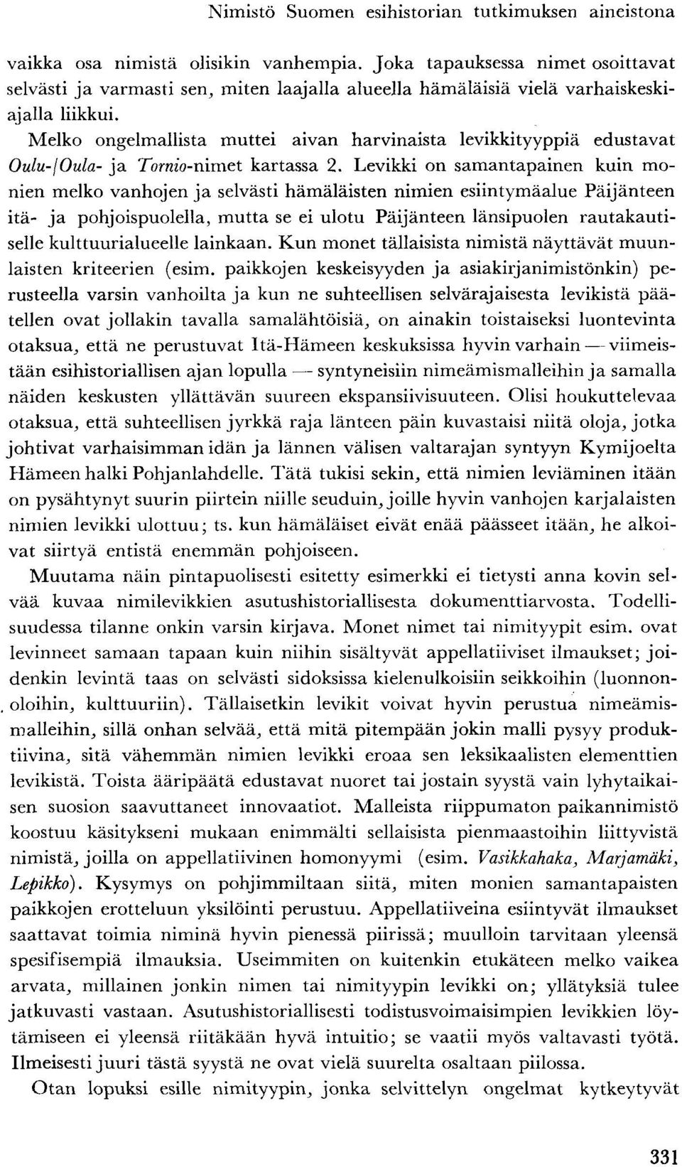 Melko ongelmallista muttei aivan harvinaista levikkityyppiä edustavat Oulu-jOula- ja Tormo-nimet kartassa 2.