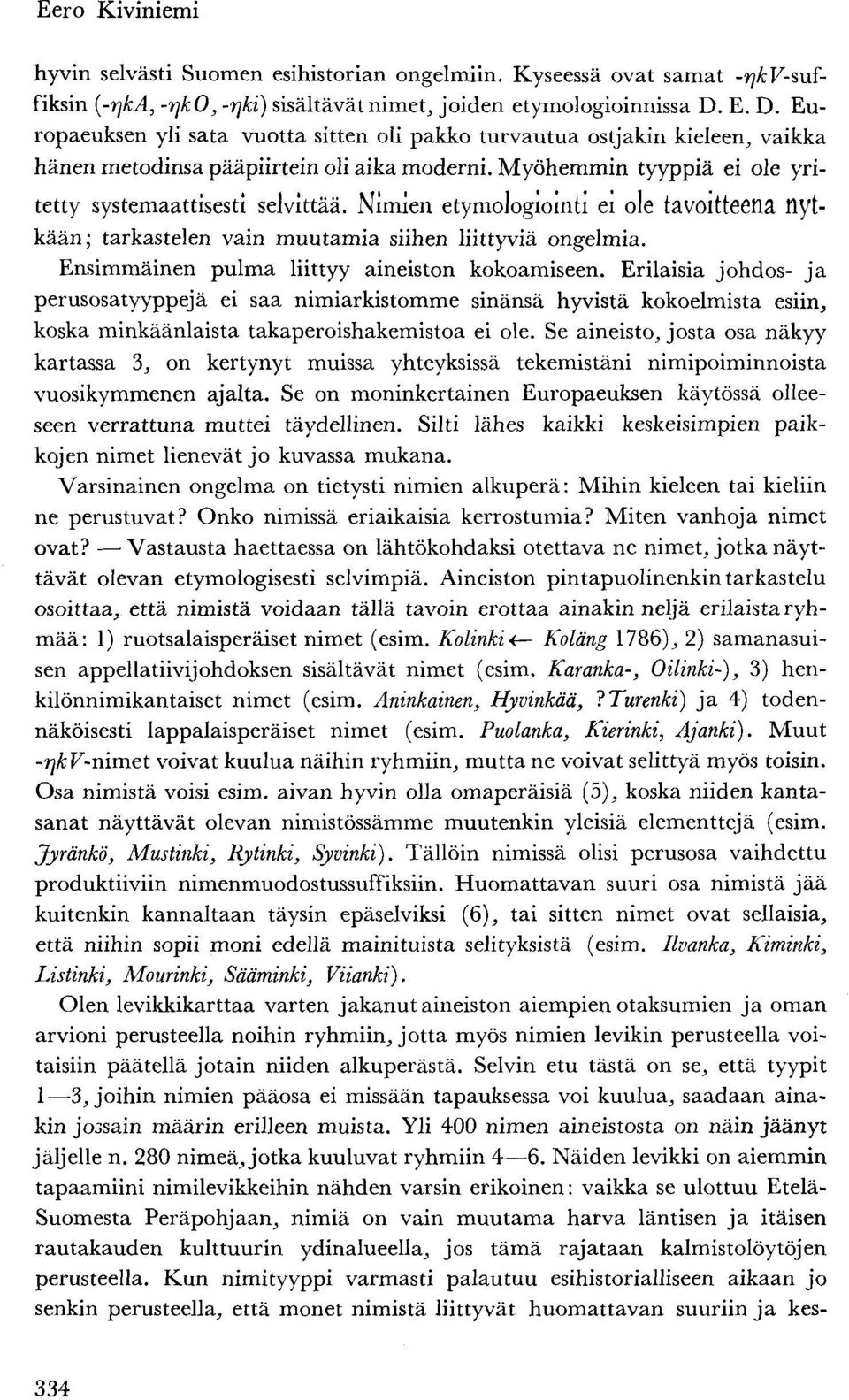 Nimien etymologiointi ei ole tavoitteena nytkään; tarkastelen vain muutamia siihen liittyviä ongelmia. Ensimmäinen pulma liittyy aineiston kokoamiseen.