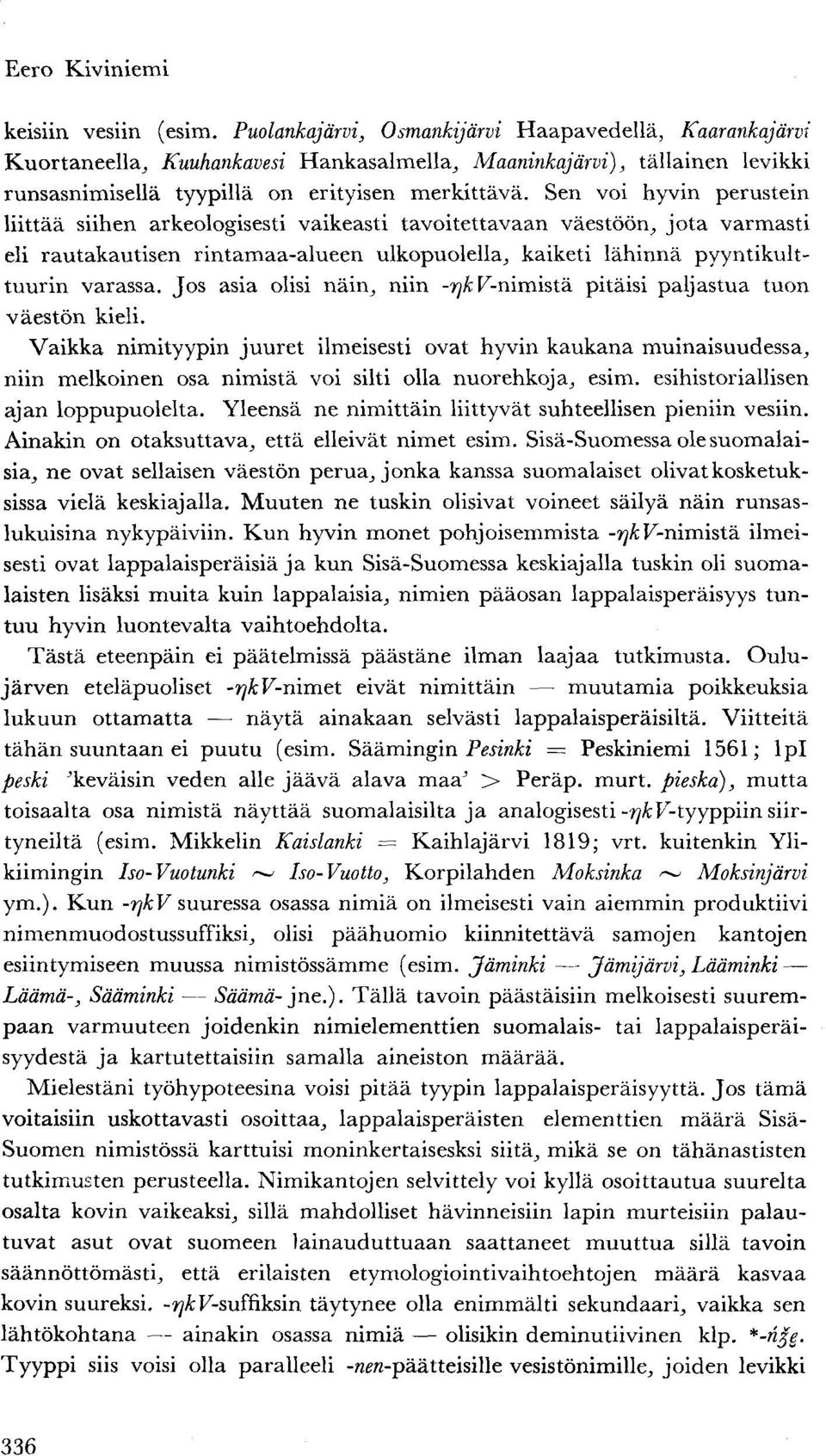 Sen voi hyvin perustein liittää siihen arkeologisesti vaikeasti tavoitettavaan väestöön, jota varmasti eli rautakautisen rintamaa-alueen ulkopuolella, kaiketi lähinnä pyyntikulttuurin varassa.