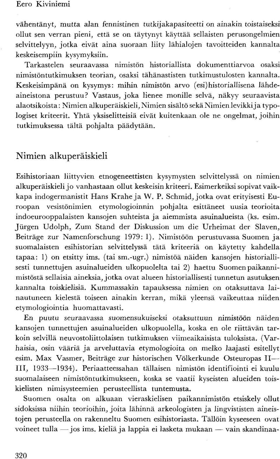 Tarkastelen seuraavassa nimistön historiallista dokumenttiarvoa osaksi nimistöntutkimuksen teorian, osaksi tähänastisten tutkimustulosten kannalta.