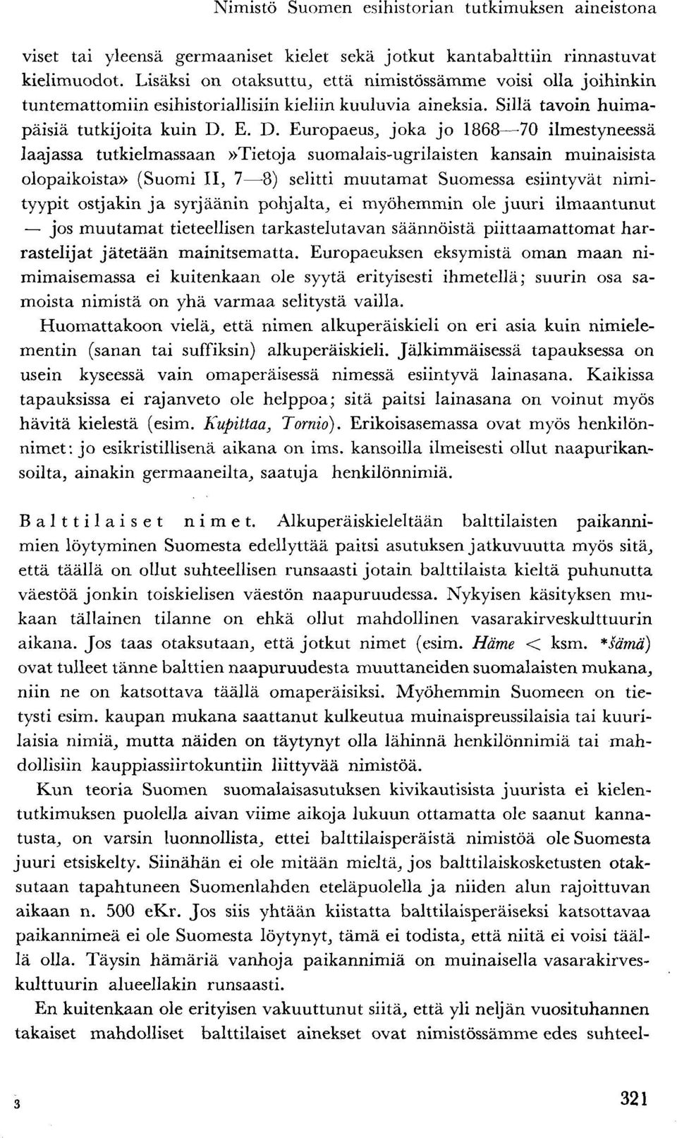 E. D. Europaeus^ joka jo 1868 70 ilmestyneessä laajassa tutkielmassaan»tietoja suomalais-ugrilaisten kansain muinaisista olopaikoista» (Suomi II, 7 8) selitti muutamat Suomessa esiintyvät nimityypit