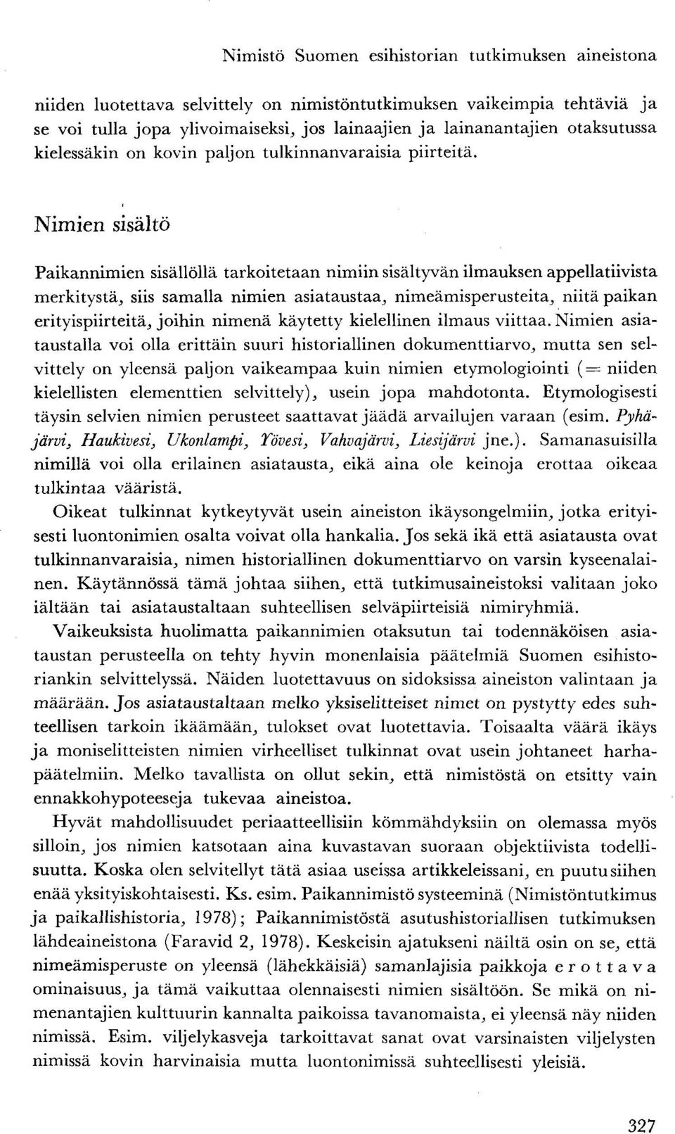 Nimien sisältö Paikannimien sisällöllä tarkoitetaan nimiin sisältyvän ilmauksen appellatiivista merkitystä, siis samalla nimien asiataustaa, nimeämisperusteita, niitä paikan erityispiirteitä, joihin