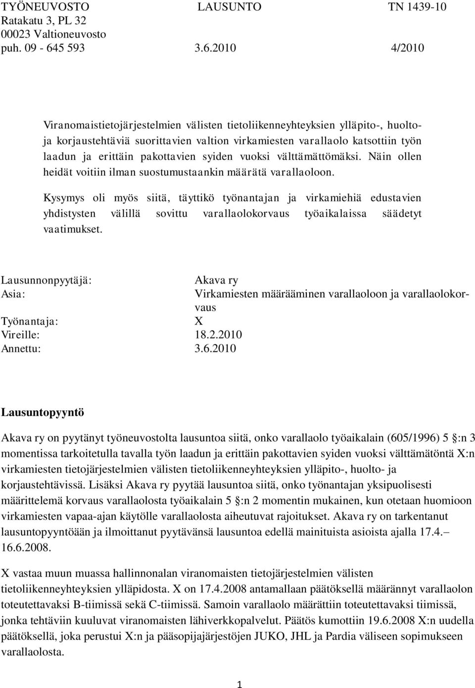 2010 4/2010 Viranomaistietojärjestelmien välisten tietoliikenneyhteyksien ylläpito-, huoltoja korjaustehtäviä suorittavien valtion virkamiesten varallaolo katsottiin työn laadun ja erittäin