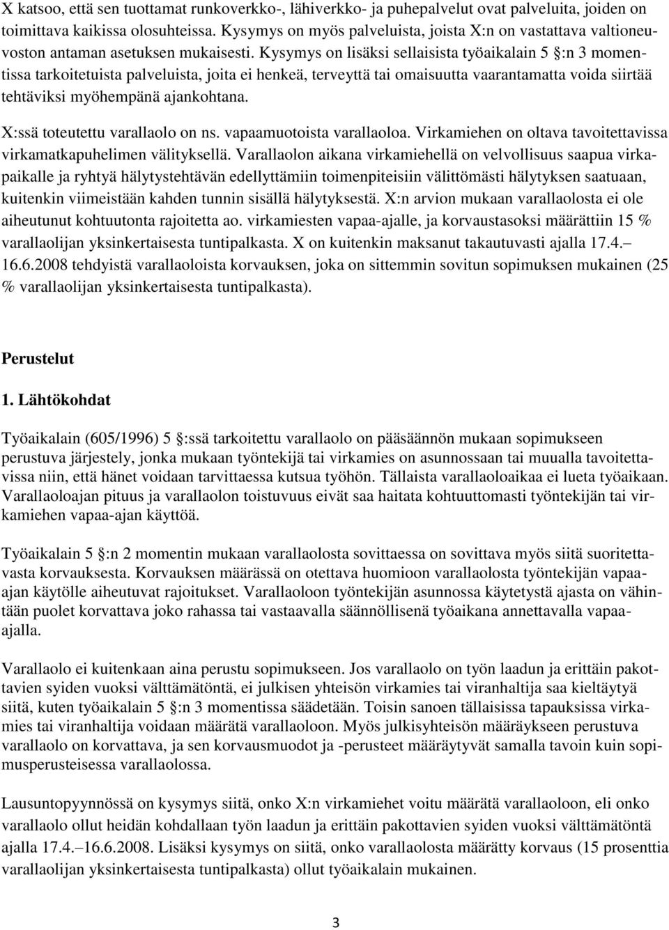 Kysymys on lisäksi sellaisista työaikalain 5 :n 3 momentissa tarkoitetuista palveluista, joita ei henkeä, terveyttä tai omaisuutta vaarantamatta voida siirtää tehtäviksi myöhempänä ajankohtana.