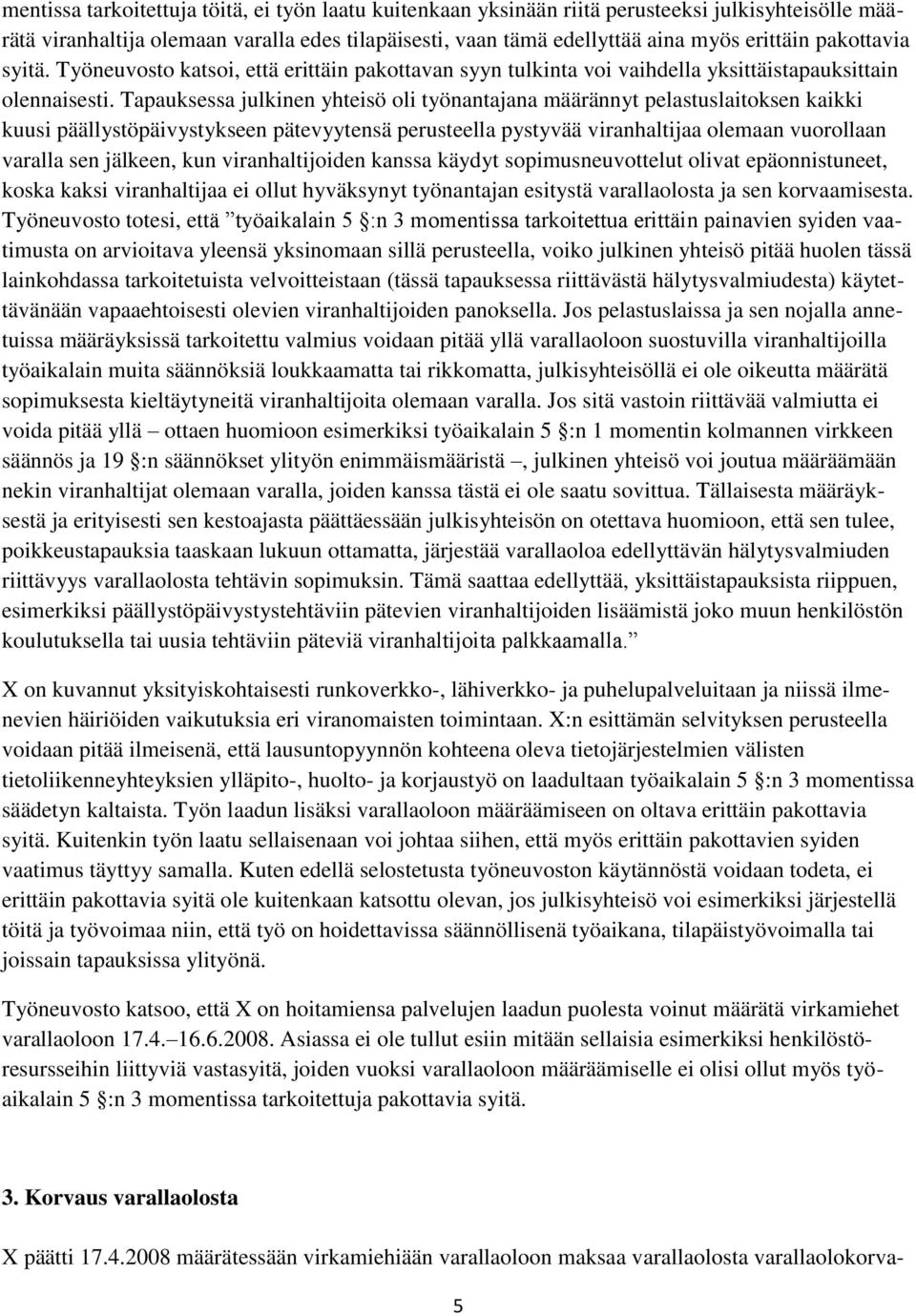 Tapauksessa julkinen yhteisö oli työnantajana määrännyt pelastuslaitoksen kaikki kuusi päällystöpäivystykseen pätevyytensä perusteella pystyvää viranhaltijaa olemaan vuorollaan varalla sen jälkeen,
