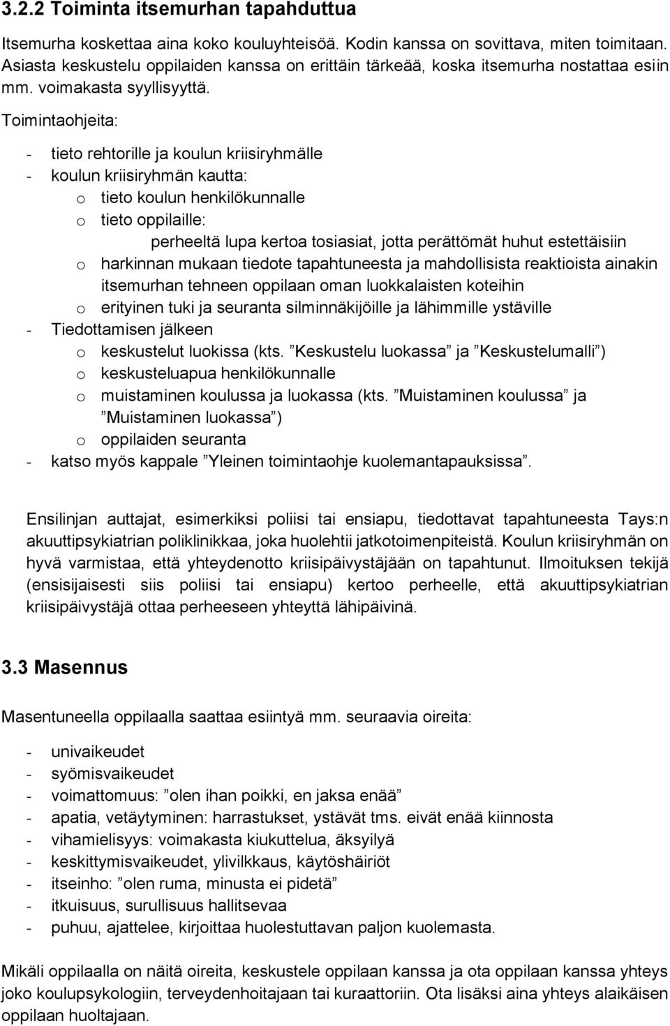 Toimintaohjeita: - tieto rehtorille ja koulun kriisiryhmälle - koulun kriisiryhmän kautta: o tieto koulun henkilökunnalle o tieto oppilaille: perheeltä lupa kertoa tosiasiat, jotta perättömät huhut