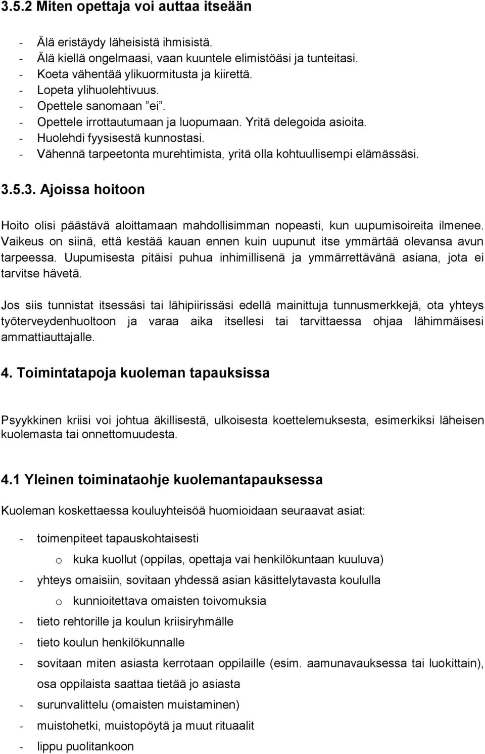 - Vähennä tarpeetonta murehtimista, yritä olla kohtuullisempi elämässäsi. 3.5.3. Ajoissa hoitoon Hoito olisi päästävä aloittamaan mahdollisimman nopeasti, kun uupumisoireita ilmenee.