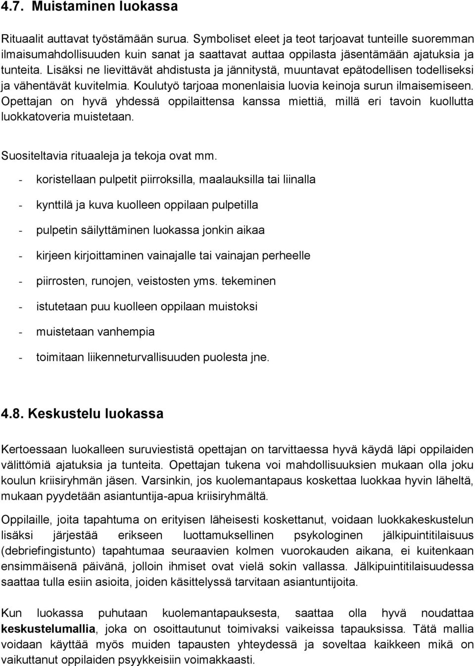 Lisäksi ne lievittävät ahdistusta ja jännitystä, muuntavat epätodellisen todelliseksi ja vähentävät kuvitelmia. Koulutyö tarjoaa monenlaisia luovia keinoja surun ilmaisemiseen.