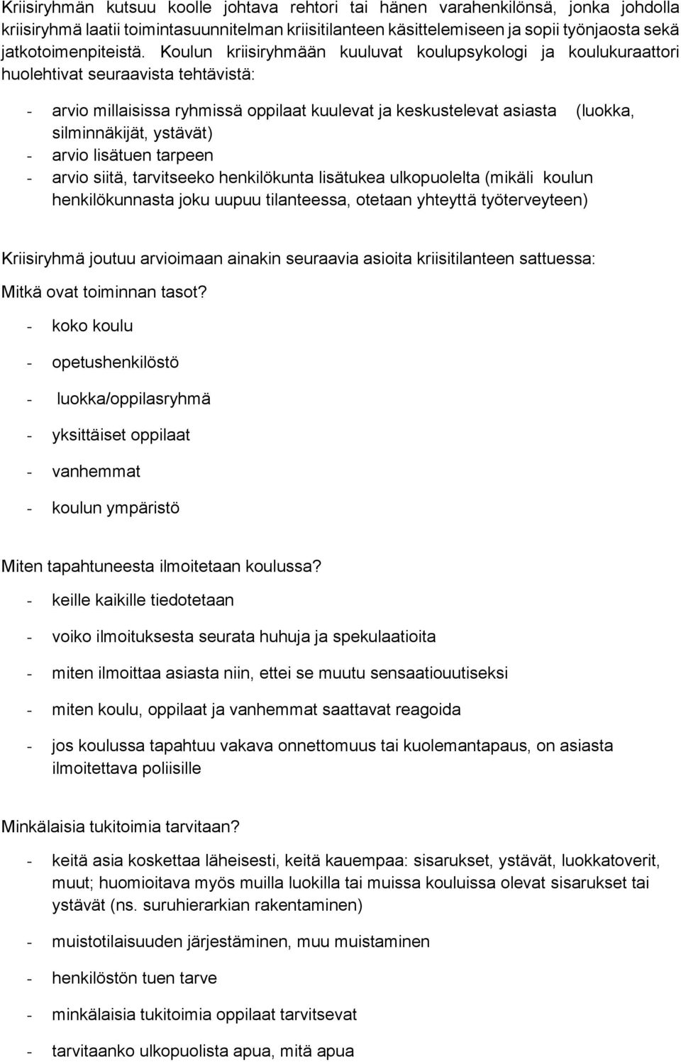 Koulun kriisiryhmään kuuluvat koulupsykologi ja koulukuraattori huolehtivat seuraavista tehtävistä: - arvio millaisissa ryhmissä oppilaat kuulevat ja keskustelevat asiasta (luokka, silminnäkijät,