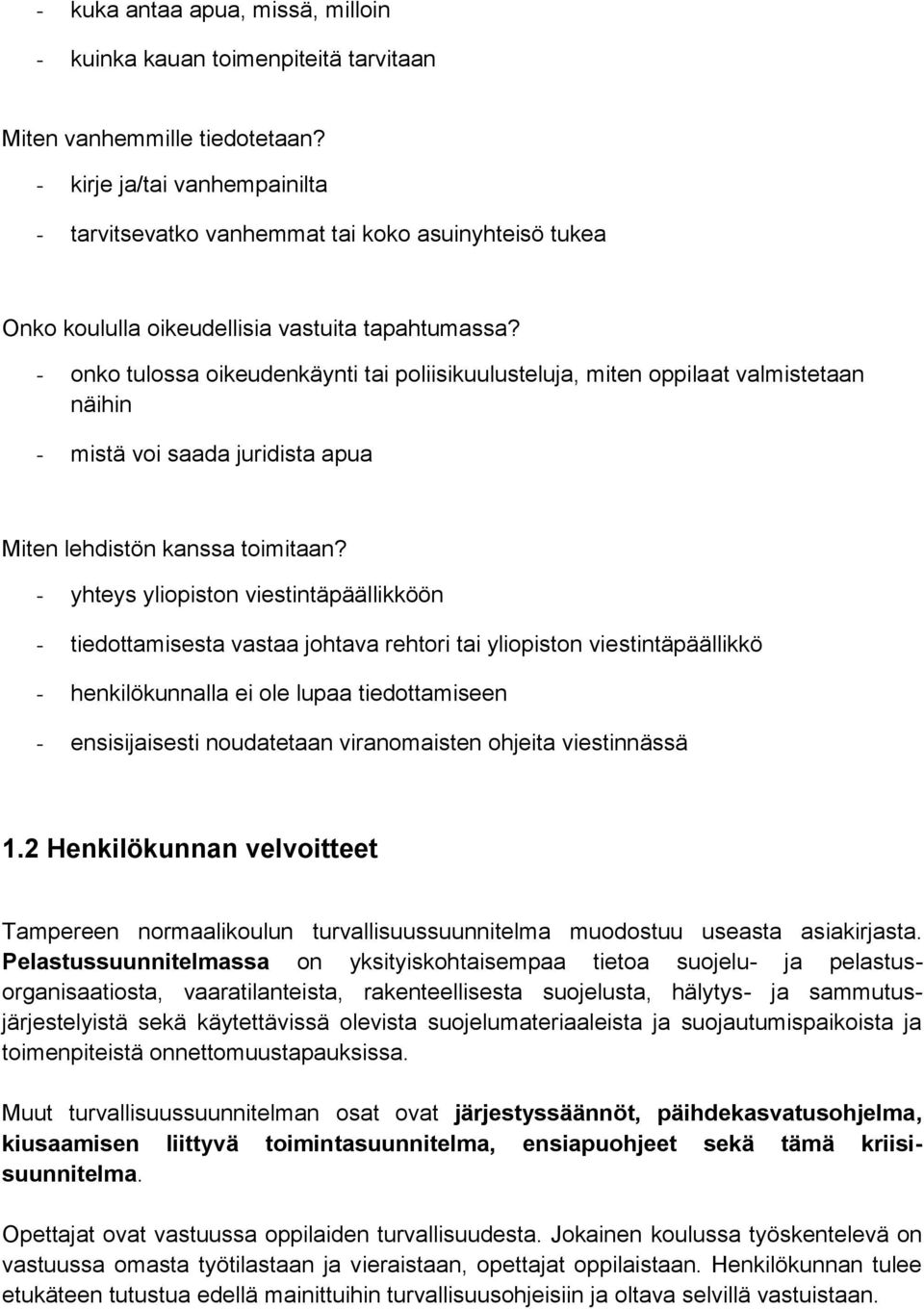 - onko tulossa oikeudenkäynti tai poliisikuulusteluja, miten oppilaat valmistetaan näihin - mistä voi saada juridista apua Miten lehdistön kanssa toimitaan?