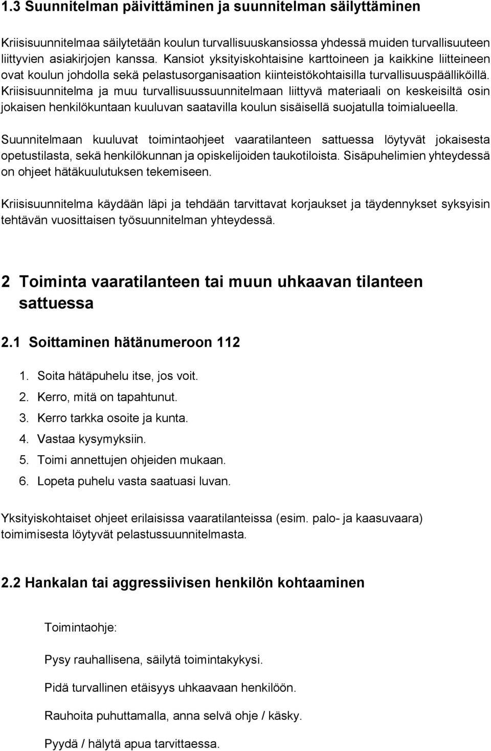 Kriisisuunnitelma ja muu turvallisuussuunnitelmaan liittyvä materiaali on keskeisiltä osin jokaisen henkilökuntaan kuuluvan saatavilla koulun sisäisellä suojatulla toimialueella.