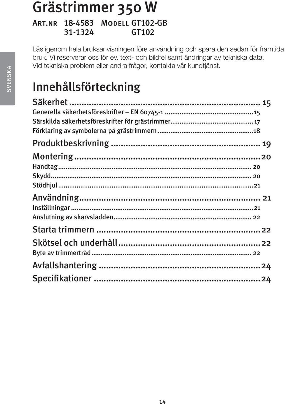 .. 15 Generella säkerhetsföreskrifter EN 60745-1...15 Särskilda säkerhetsföreskrifter för grästrimmer... 17 Förklaring av symbolerna på grästrimmern...18 Produktbeskrivning... 19 Montering.