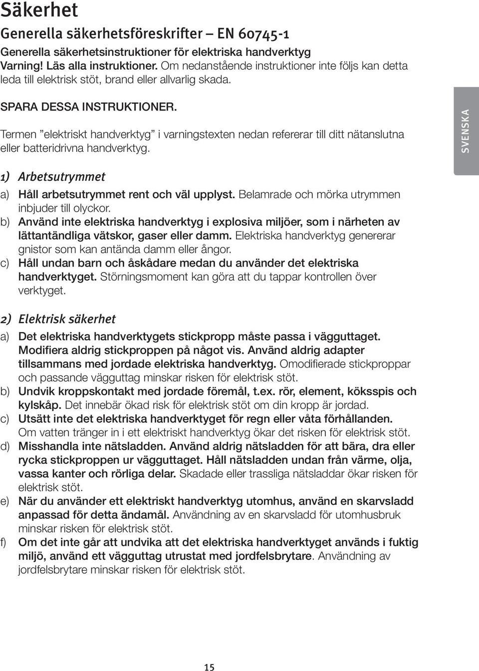 Termen elektriskt handverktyg i varningstexten nedan refererar till ditt nätanslutna eller batteridrivna handverktyg. SVENSKA 1) Arbetsutrymmet a) Håll arbetsutrymmet rent och väl upplyst.