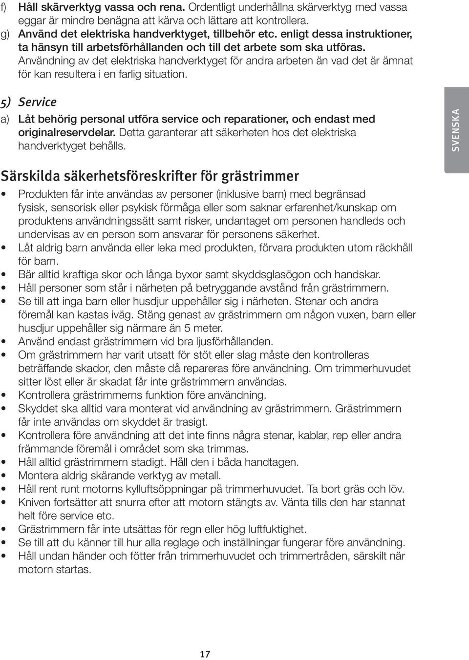 Användning av det elektriska handverktyget för andra arbeten än vad det är ämnat för kan resultera i en farlig situation.