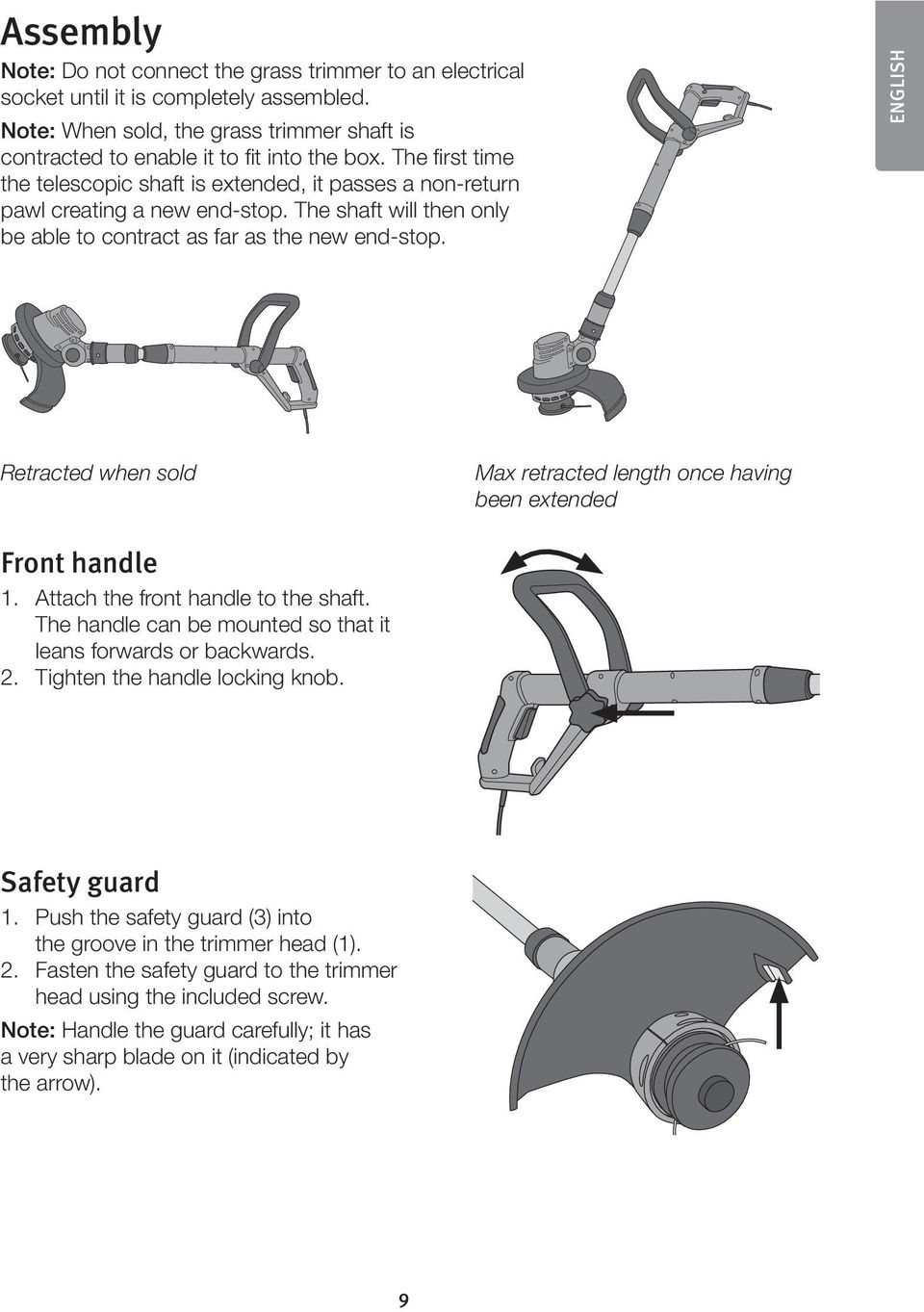 ENGLISH Retracted when sold Max retracted length once having been extended Front handle 1. Attach the front handle to the shaft. The handle can be mounted so that it leans forwards or backwards. 2.