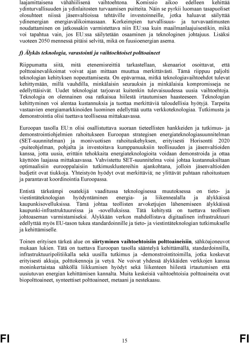 Korkeimpien turvallisuus- ja turvavaatimusten noudattaminen on jatkossakin varmistettava niin EU:ssa kuin maailmanlaajuisestikin, mikä voi tapahtua vain, jos EU:ssa säilytetään osaaminen ja