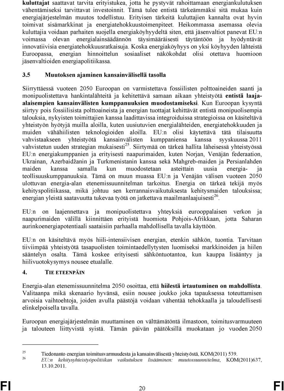 Heikommassa asemassa olevia kuluttajia voidaan parhaiten suojella energiaköyhyydeltä siten, että jäsenvaltiot panevat EU:n voimassa olevan energialainsäädännön täysimääräisesti täytäntöön ja