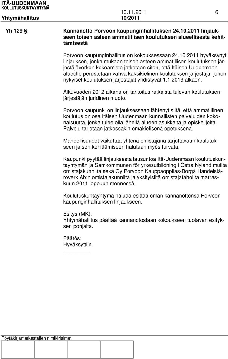 koulutuksen järjestäjä, johon nykyiset koulutuksen järjestäjät yhdistyvät 1.1.2013 alkaen. Alkuvuoden 2012 aikana on tarkoitus ratkaista tulevan koulutuksenjärjestäjän juridinen muoto.