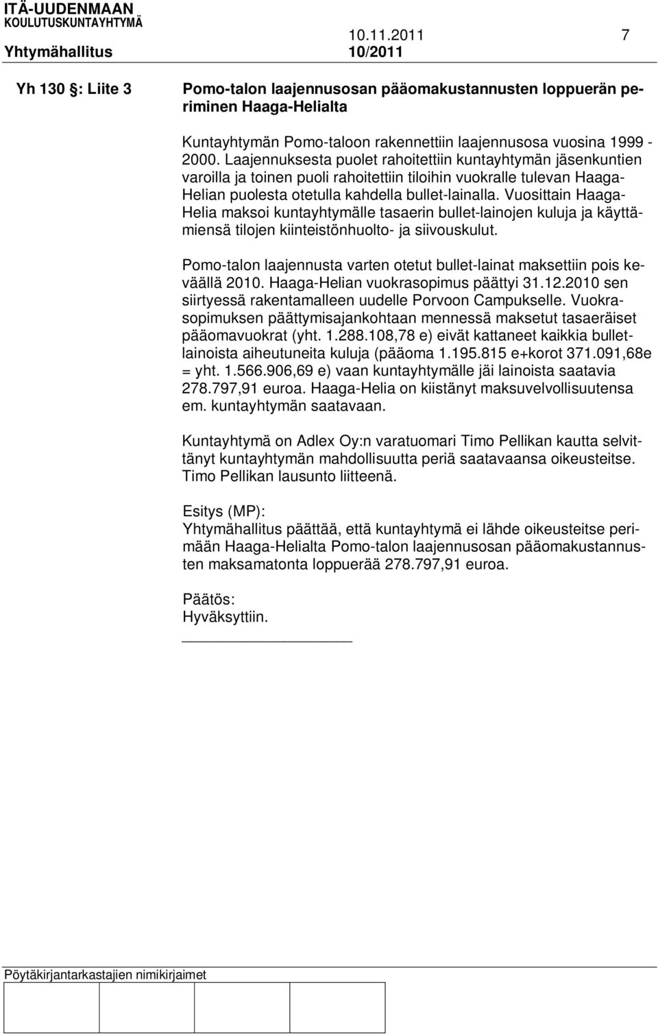 Vuosittain Haaga- Helia maksoi kuntayhtymälle tasaerin bullet-lainojen kuluja ja käyttämiensä tilojen kiinteistönhuolto- ja siivouskulut.