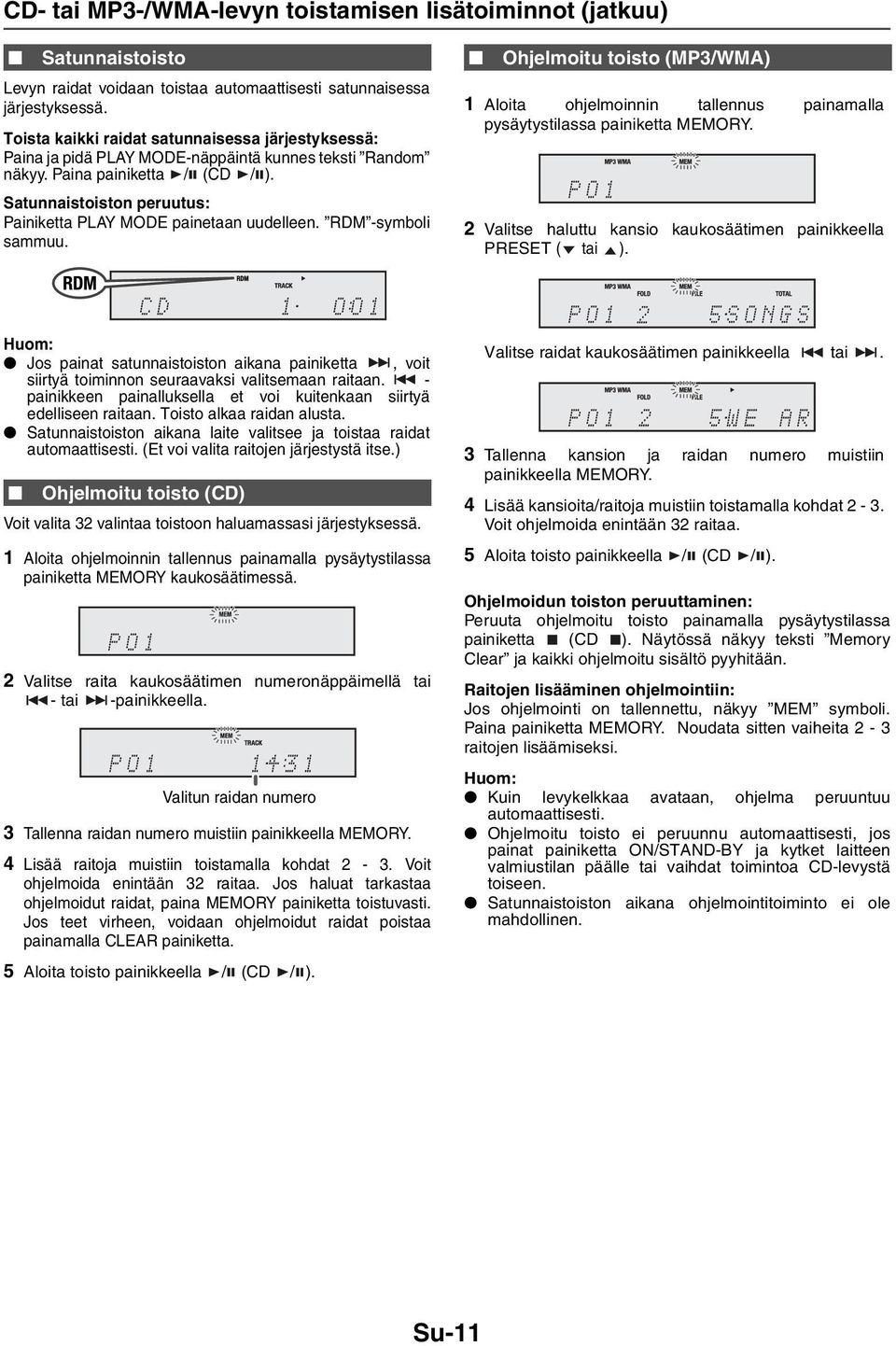 Satunnaistoiston peruutus: Painiketta PLAY MODE painetaan uudelleen. RDM -symboli sammuu. Ohjelmoitu toisto (MP3/WMA) 1 Aloita ohjelmoinnin tallennus painamalla pysäytystilassa painiketta MEMORY.