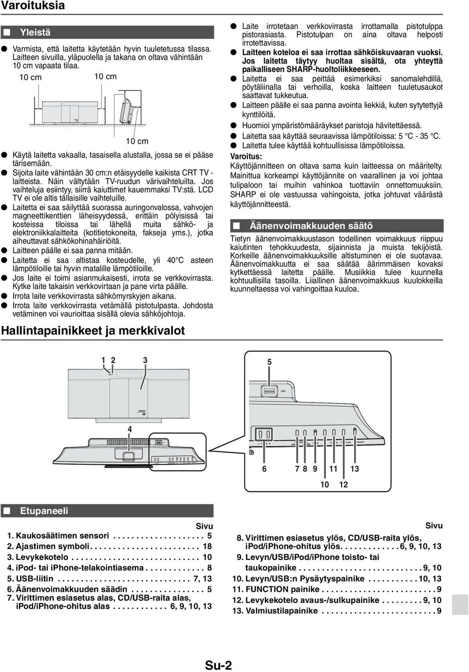 Näin vältytään TV-ruudun värivaihteluilta. Jos vaihteluja esiintyy, siirrä kaiuttimet kauemmaksi TV:stä. LCD TV ei ole altis tällaisille vaihteluille.