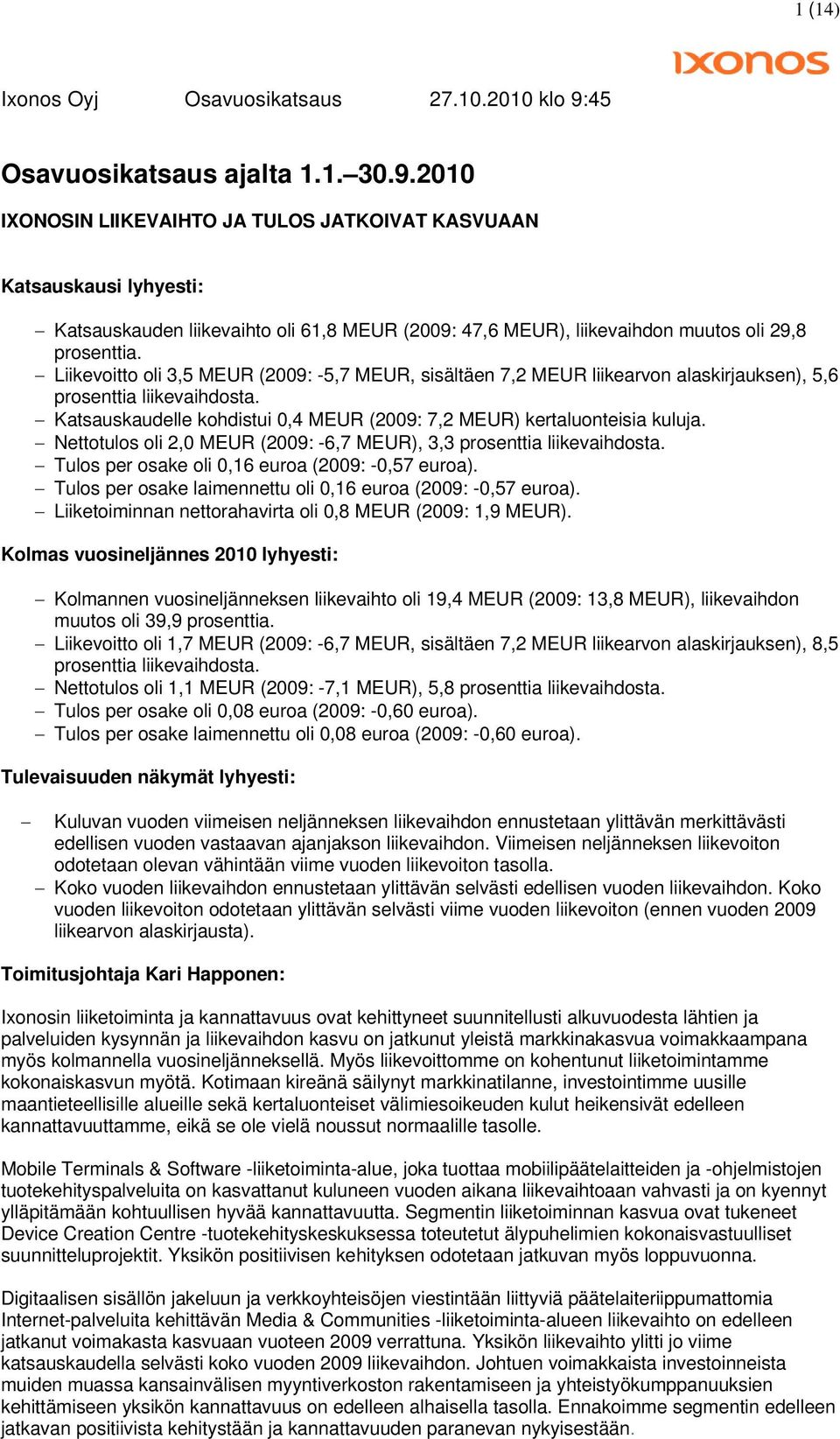 2010 IXONOSIN LIIKEVAIHTO JA TULOS JATKOIVAT KASVUAAN Katsauskausi lyhyesti: Katsauskauden liikevaihto oli 61,8 MEUR (2009: 47,6 MEUR), liikevaihdon muutos oli 29,8 prosenttia.