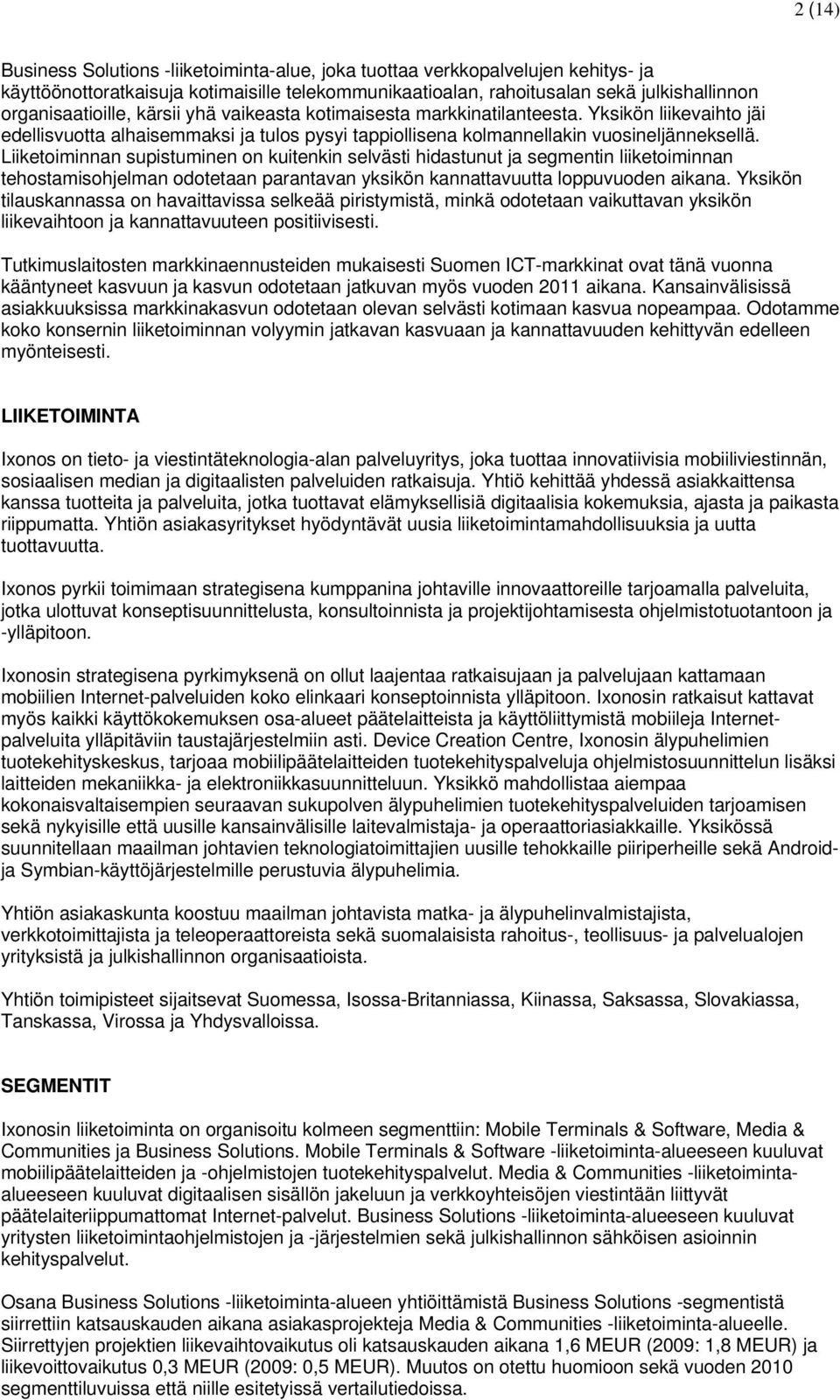 Liiketoiminnan supistuminen on kuitenkin selvästi hidastunut ja segmentin liiketoiminnan tehostamisohjelman odotetaan parantavan yksikön kannattavuutta loppuvuoden aikana.