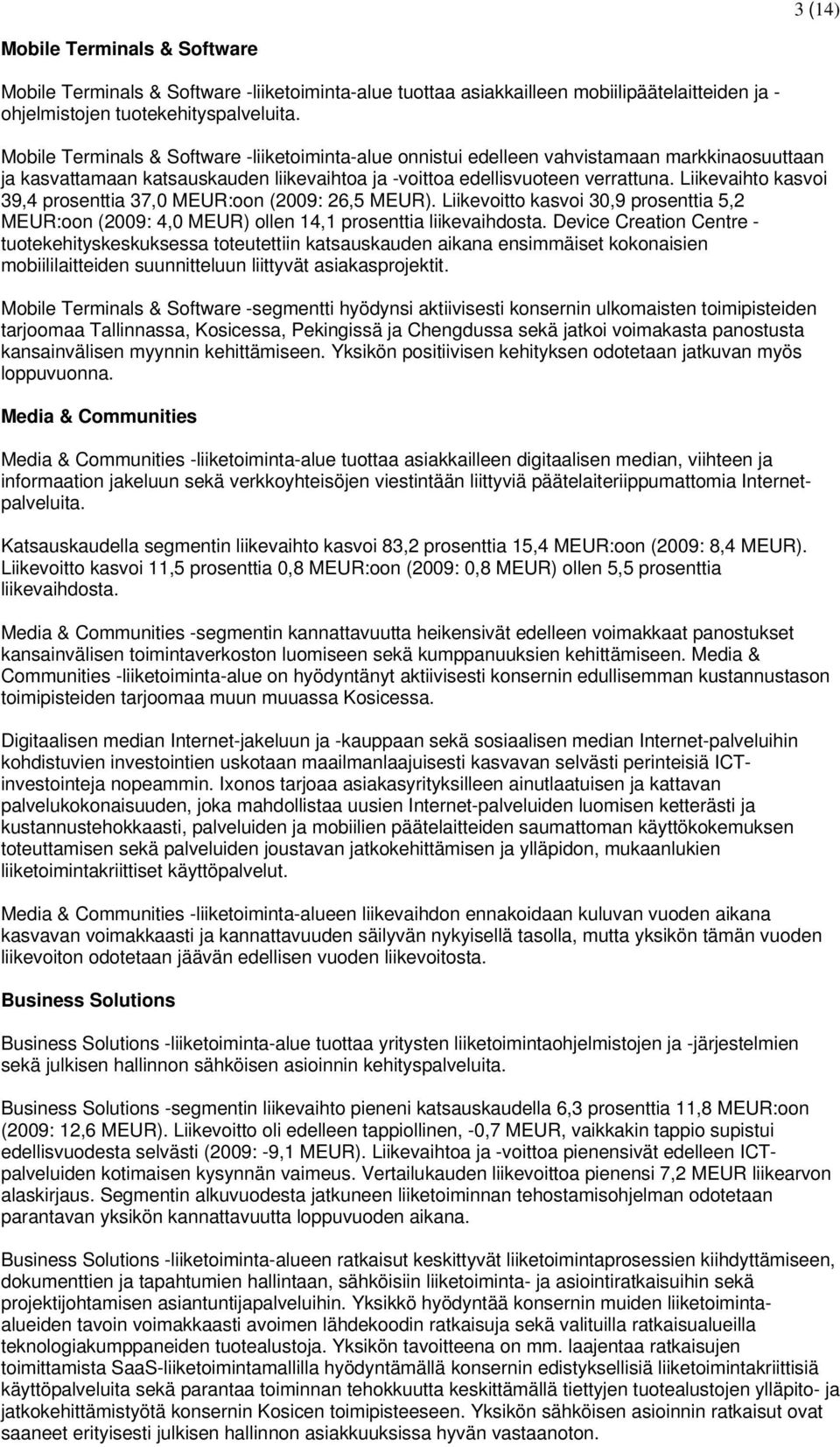 Liikevaihto kasvoi 39,4 prosenttia 37,0 MEUR:oon (2009: 26,5 MEUR). Liikevoitto kasvoi 30,9 prosenttia 5,2 MEUR:oon (2009: 4,0 MEUR) ollen 14,1 prosenttia liikevaihdosta.