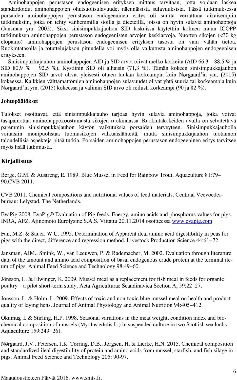 aminohappoja (Jansman ym. 2002). Siksi sinisimpukkajauhon SID laskuissa käytettiin kolmen muun ICOPP tutkimuksen aminohappojen perustason endogeenisten arvojen keskiarvoja.