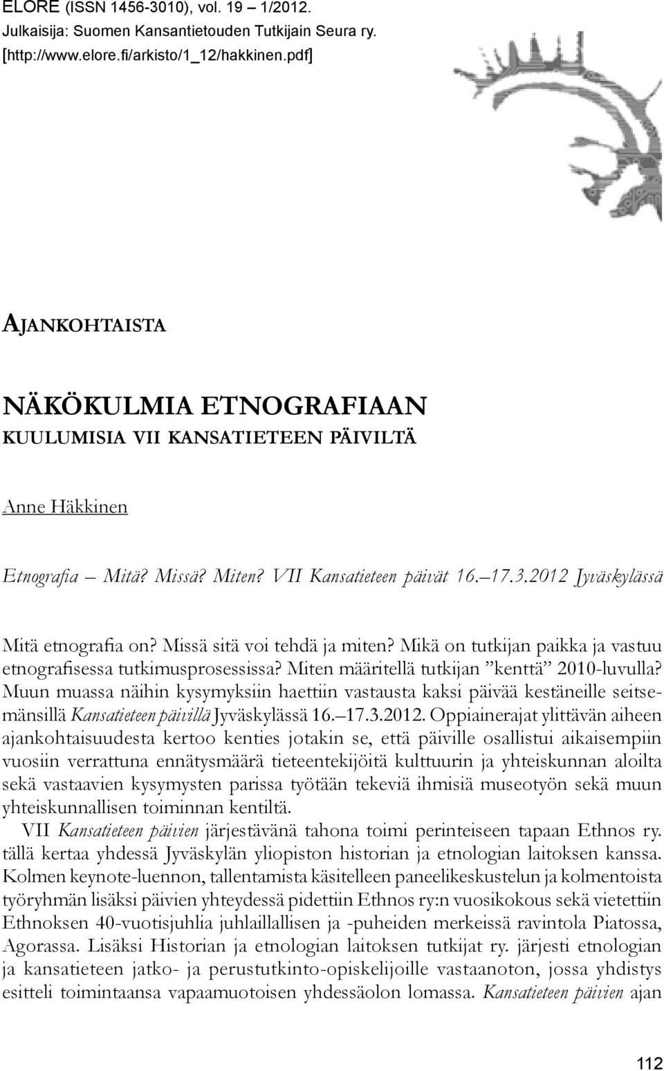 Missä sitä voi tehdä ja miten? Mikä on tutkijan paikka ja vastuu etnografisessa tutkimusprosessissa? Miten määritellä tutkijan kenttä 2010-luvulla?