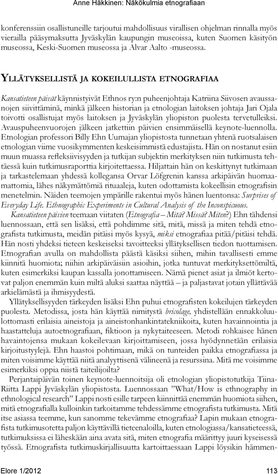 Yllätyksellistä ja kokeilullista etnografiaa Kansatieteen päivät käynnistyivät Ethnos ry:n puheenjohtaja Katriina Siivosen avaussanojen siivittäminä, minkä jälkeen historian ja etnologian laitoksen