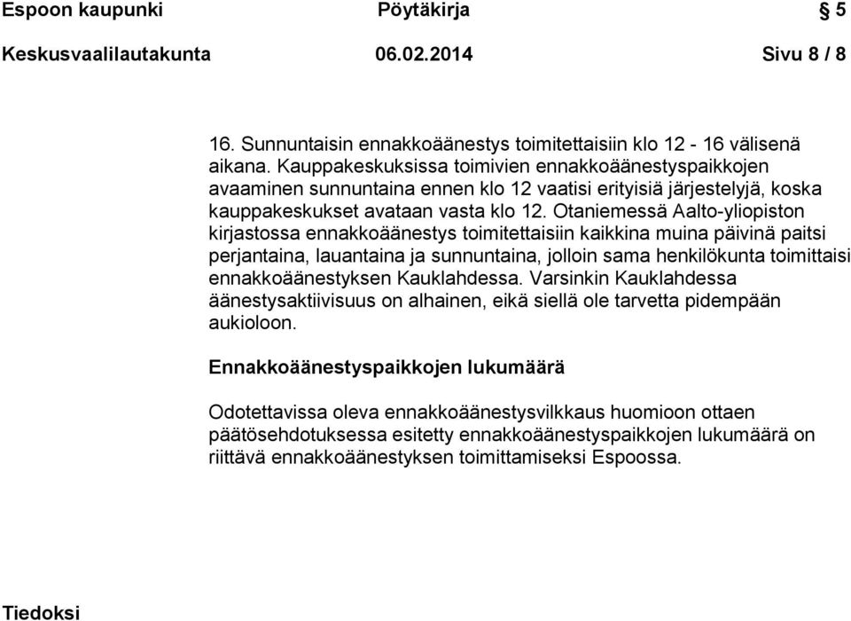 Otaniemessä Aalto-yliopiston kirjastossa ennakkoäänestys toimitettaisiin kaikkina muina päivinä paitsi perjantaina, lauantaina ja sunnuntaina, jolloin sama henkilökunta toimittaisi ennakkoäänestyksen