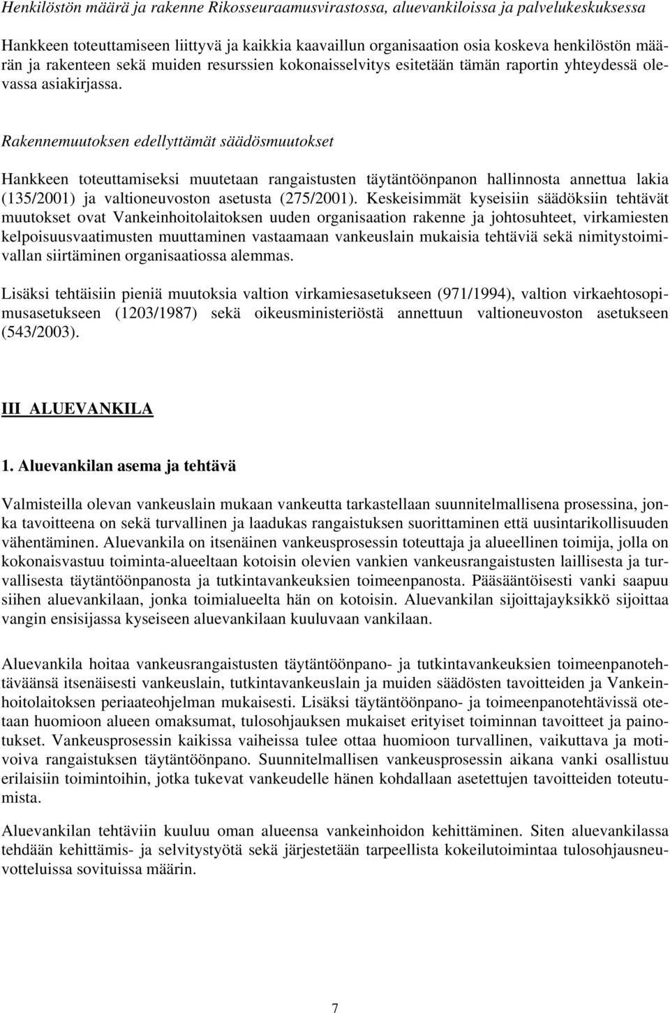 Rakennemuutoksen edellyttämät säädösmuutokset Hankkeen toteuttamiseksi muutetaan rangaistusten täytäntöönpanon hallinnosta annettua lakia (135/2001) ja valtioneuvoston asetusta (275/2001).