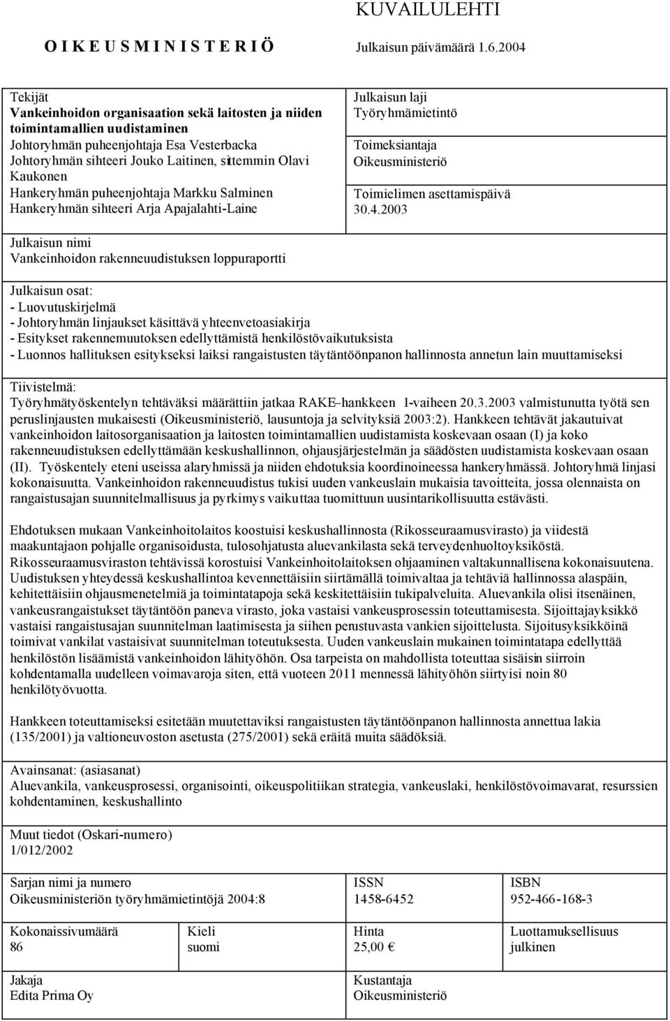 Hankeryhmän puheenjohtaja Markku Salminen Hankeryhmän sihteeri Arja Apajalahti-Laine Julkaisun laji Työryhmämietintö Toimeksiantaja Oikeusministeriö Toimielimen asettamispäivä 30.4.