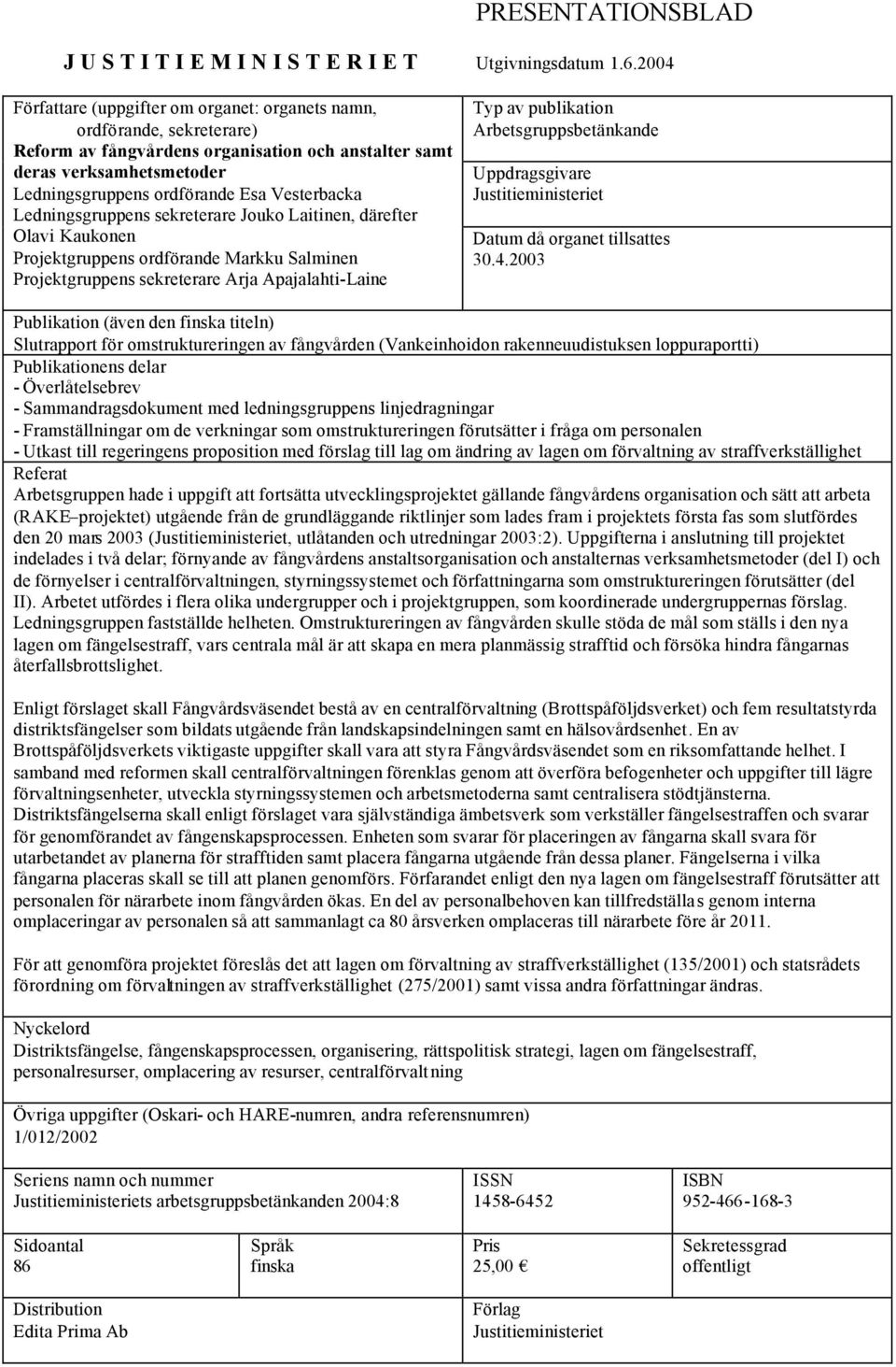 Vesterbacka Ledningsgruppens sekreterare Jouko Laitinen, därefter Olavi Kaukonen Projektgruppens ordförande Markku Salminen Projektgruppens sekreterare Arja Apajalahti-Laine Typ av publikation