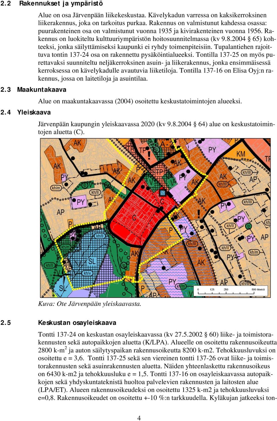 2004 65) kohteeksi, jonka säilyttämiseksi kaupunki ei ryhdy toimenpiteisiin. Tupalantiehen rajoittuva tontin 137-24 osa on rakennettu pysäköintialueeksi.