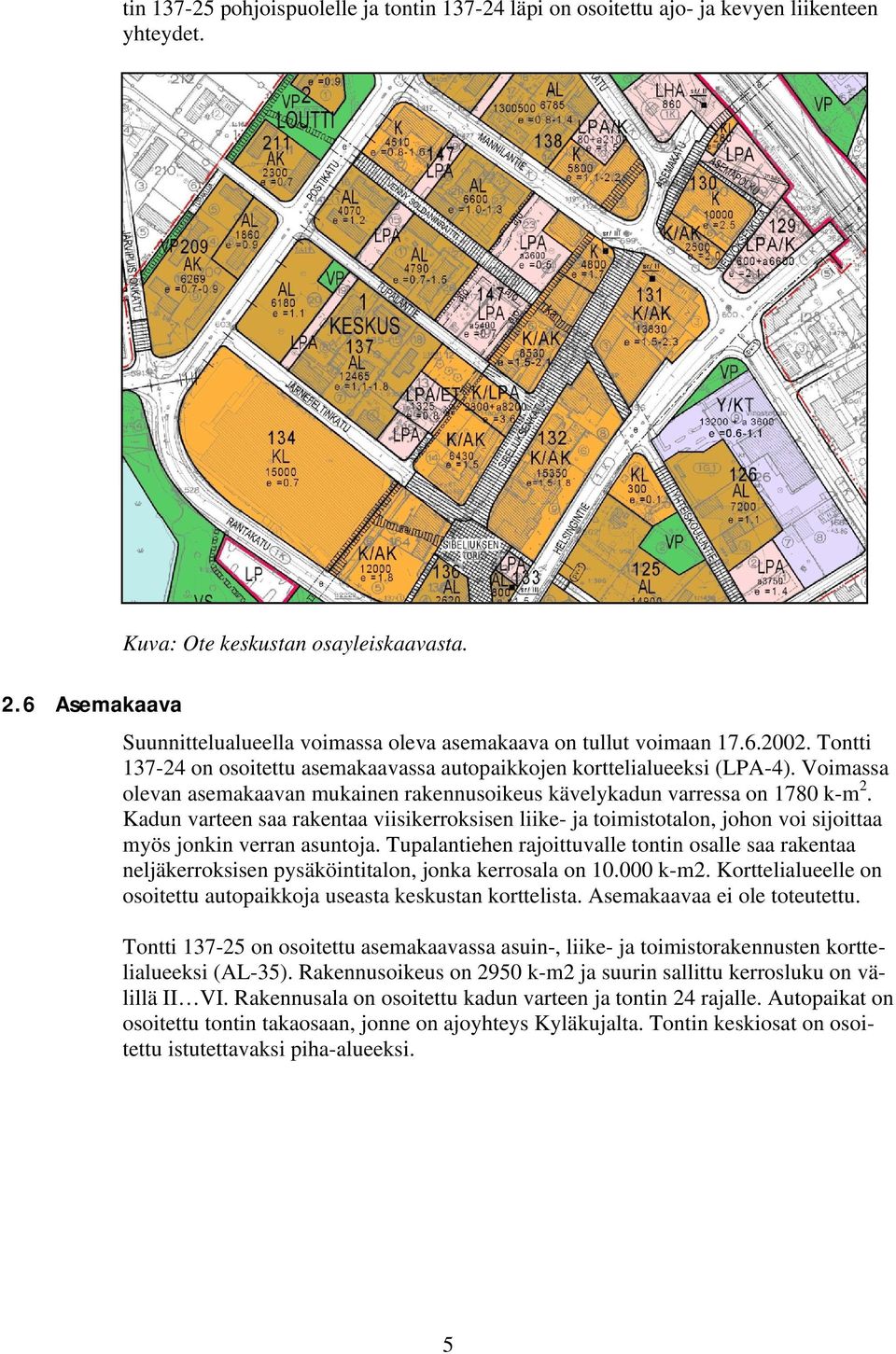 Voimassa olevan asemakaavan mukainen rakennusoikeus kävelykadun varressa on 1780 k-m 2.