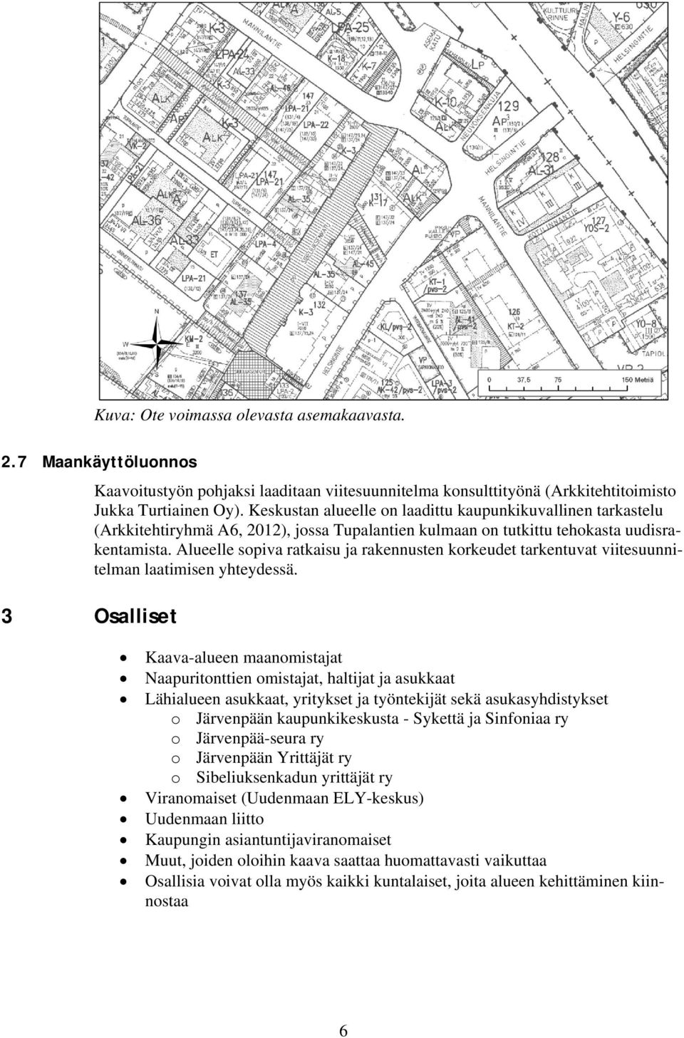 Alueelle sopiva ratkaisu ja rakennusten korkeudet tarkentuvat viitesuunnitelman laatimisen yhteydessä.