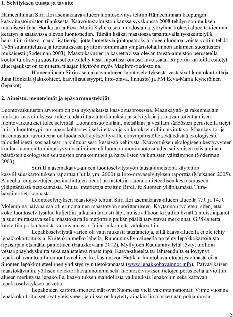 Tämän lisäksi maastossa tapahtuvalla työskentelyllä hankittiin riittävä määrä lisätietoja, jotta luotettavia johtopäätöksiä alueen luontoarvoista voitiin tehdä.