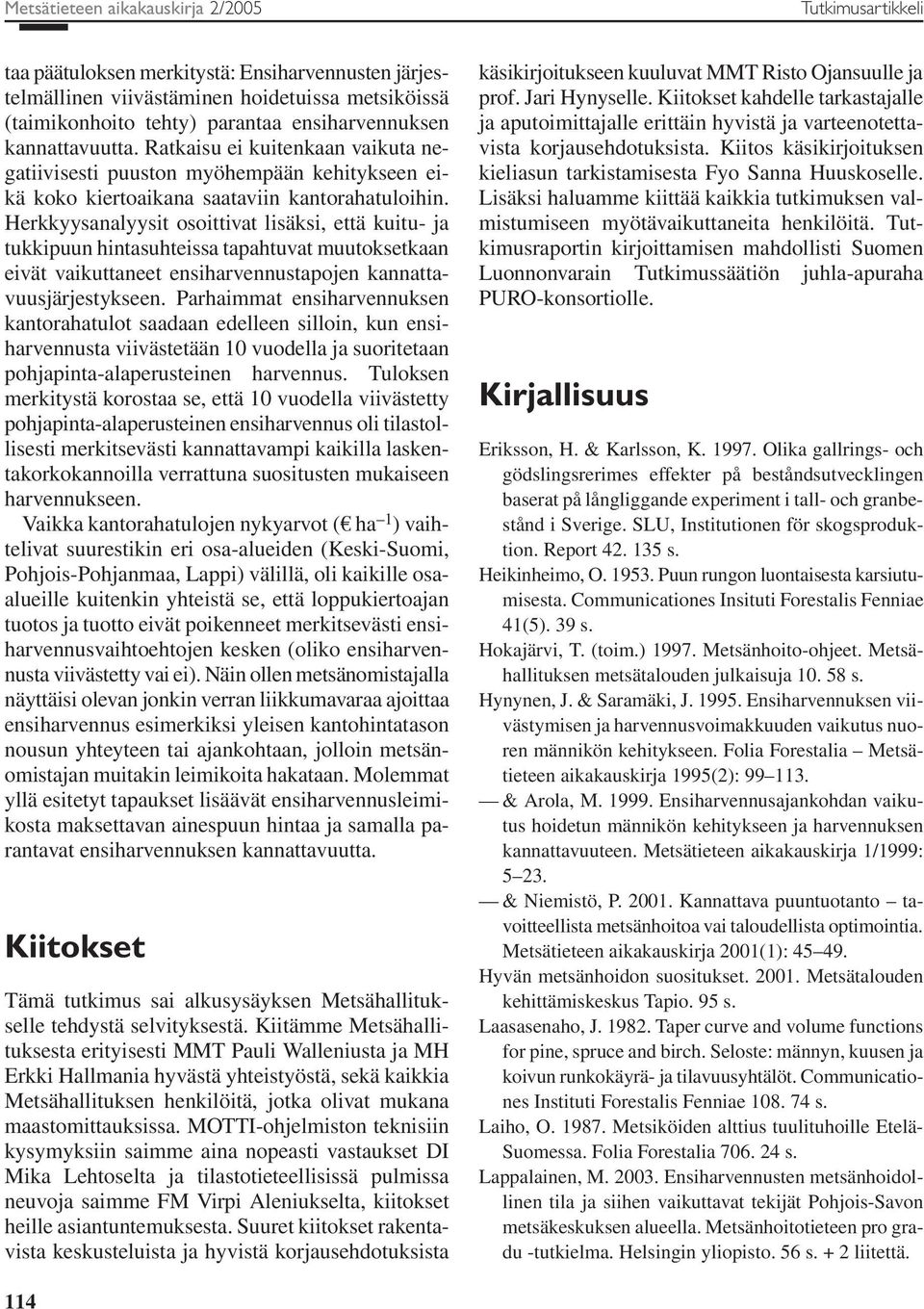 Herkkyysnlyysit osoittivt lisäksi, että kuitu- j tukkipuun hintsuhteiss tphtuvt muutoksetkn eivät vikuttneet ensihrvennustpojen knnttvuusjärjestykseen.