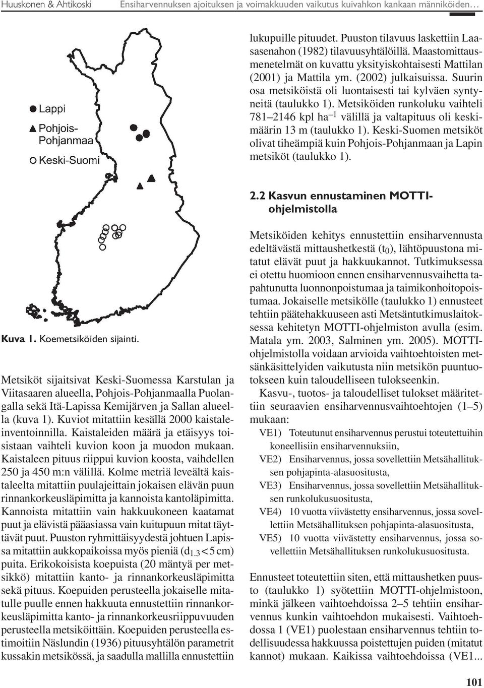 Metsiköiden runkoluku vihteli 781 2146 kpl h 1 välillä j vltpituus oli keskimäärin 13 m (tulukko 1). Keski-Suomen metsiköt olivt tiheämpiä kuin Pohjois-Pohjnmn j Lpin metsiköt (tulukko 1). 2.2 Ksvun ennustminen MOTTIohjelmistoll Kuv 1.