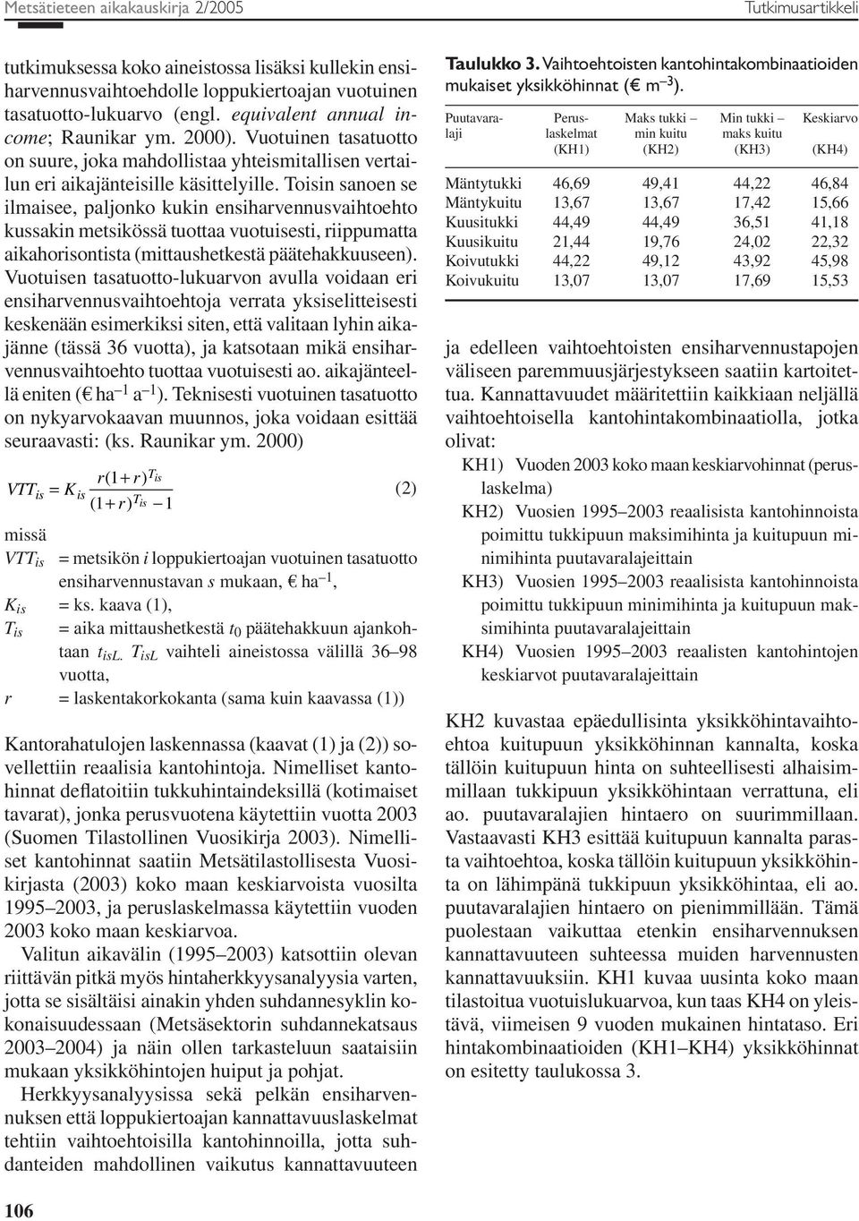 Toisin snoen se ilmisee, pljonko kukin ensihrvennusvihtoehto kusskin metsikössä tuott vuotuisesti, riippumtt ikhorisontist (mittushetkestä päätehkkuuseen).