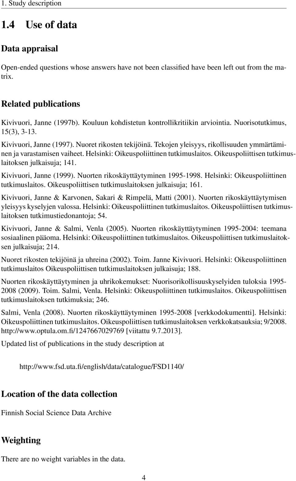 Tekojen yleisyys, rikollisuuden ymmärtäminen ja varastamisen vaiheet. Helsinki: Oikeuspoliittinen tutkimuslaitos. Oikeuspoliittisen tutkimuslaitoksen julkaisuja; 141. Kivivuori, Janne (1999).