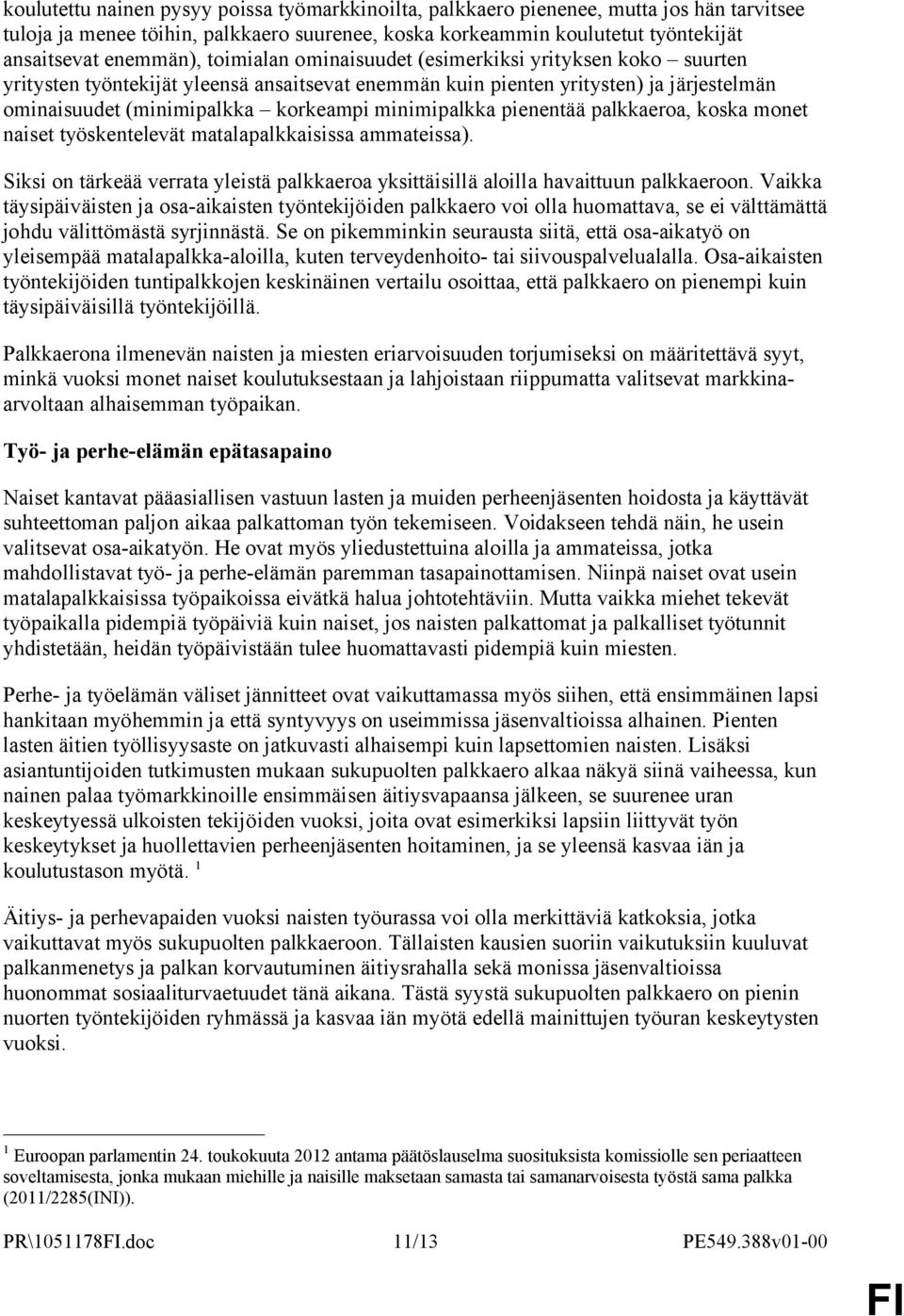 pienentää palkkaeroa, koska monet naiset työskentelevät matalapalkkaisissa ammateissa). Siksi on tärkeää verrata yleistä palkkaeroa yksittäisillä aloilla havaittuun palkkaeroon.